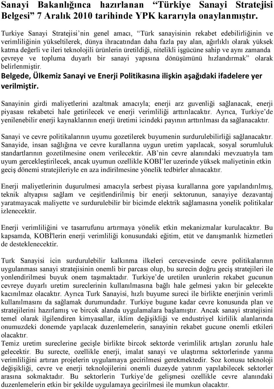 ileri teknolojili ürünlerin üretildiği, nitelikli işgücüne sahip ve aynı zamanda çevreye ve topluma duyarlı bir sanayi yapısına dönüşümünü hızlandırmak olarak belirlenmiştir.