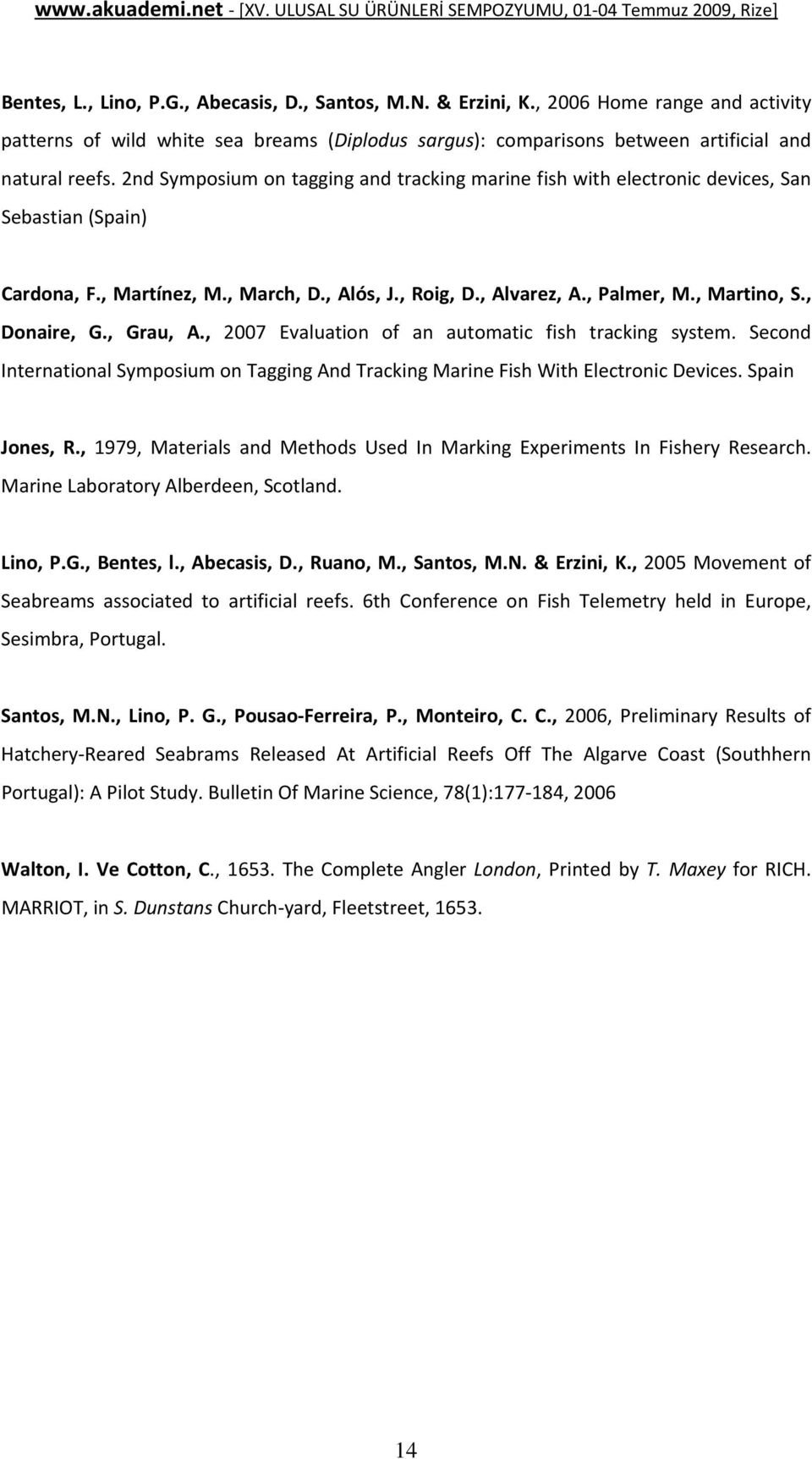 , Donaire, G., Grau, A., 2007 Evaluation of an automatic fish tracking system. Second International Symposium on Tagging And Tracking Marine Fish With Electronic Devices. Spain Jones, R.