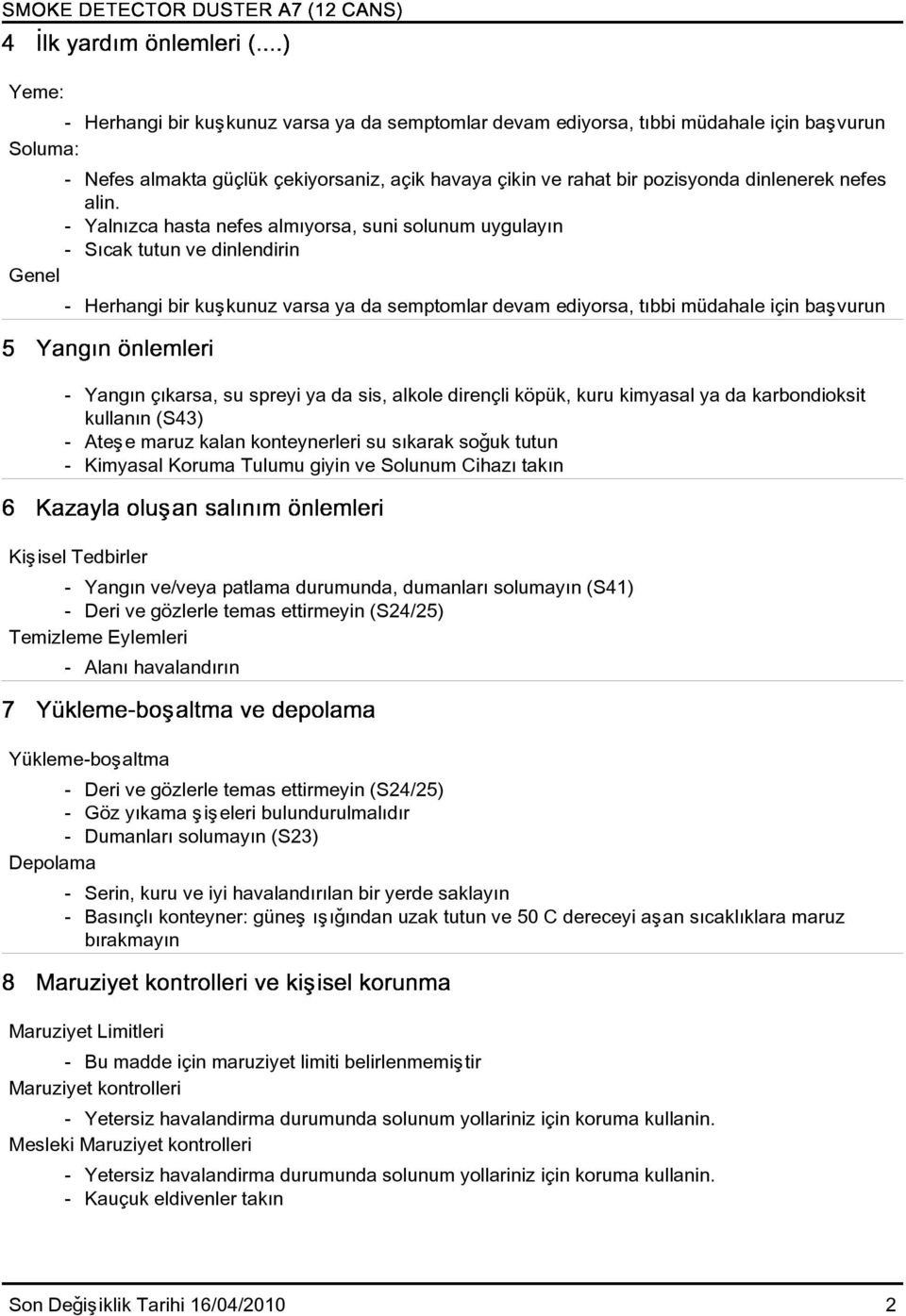 (S43) - Ateþe maruz kalan konteynerleri su sýkarak soðuk tutun - Kimyasal Koruma Tulumu giyin ve Solunum Cihazý takýn Kiþisel Tedbirler - Yangýn ve/veya patlama durumunda, dumanlarý solumayýn (S41) -