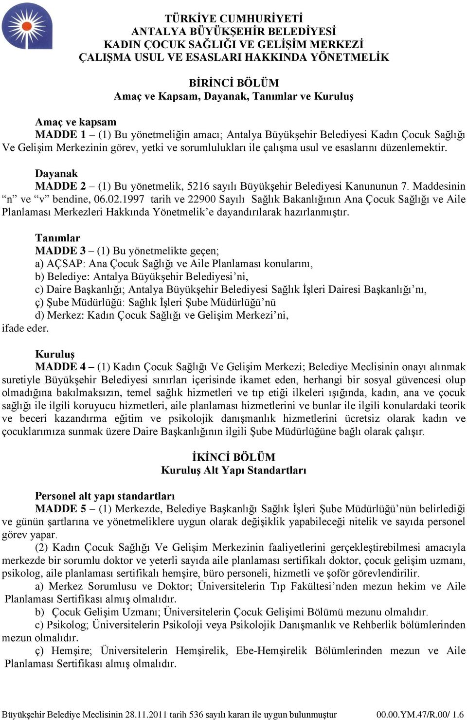 1997 tarih ve 22900 Sayılı Sağlık Bakanlığının Ana Çocuk Sağlığı ve Aile Planlaması Merkezleri Hakkında Yönetmelik e dayandırılarak hazırlanmıştır.