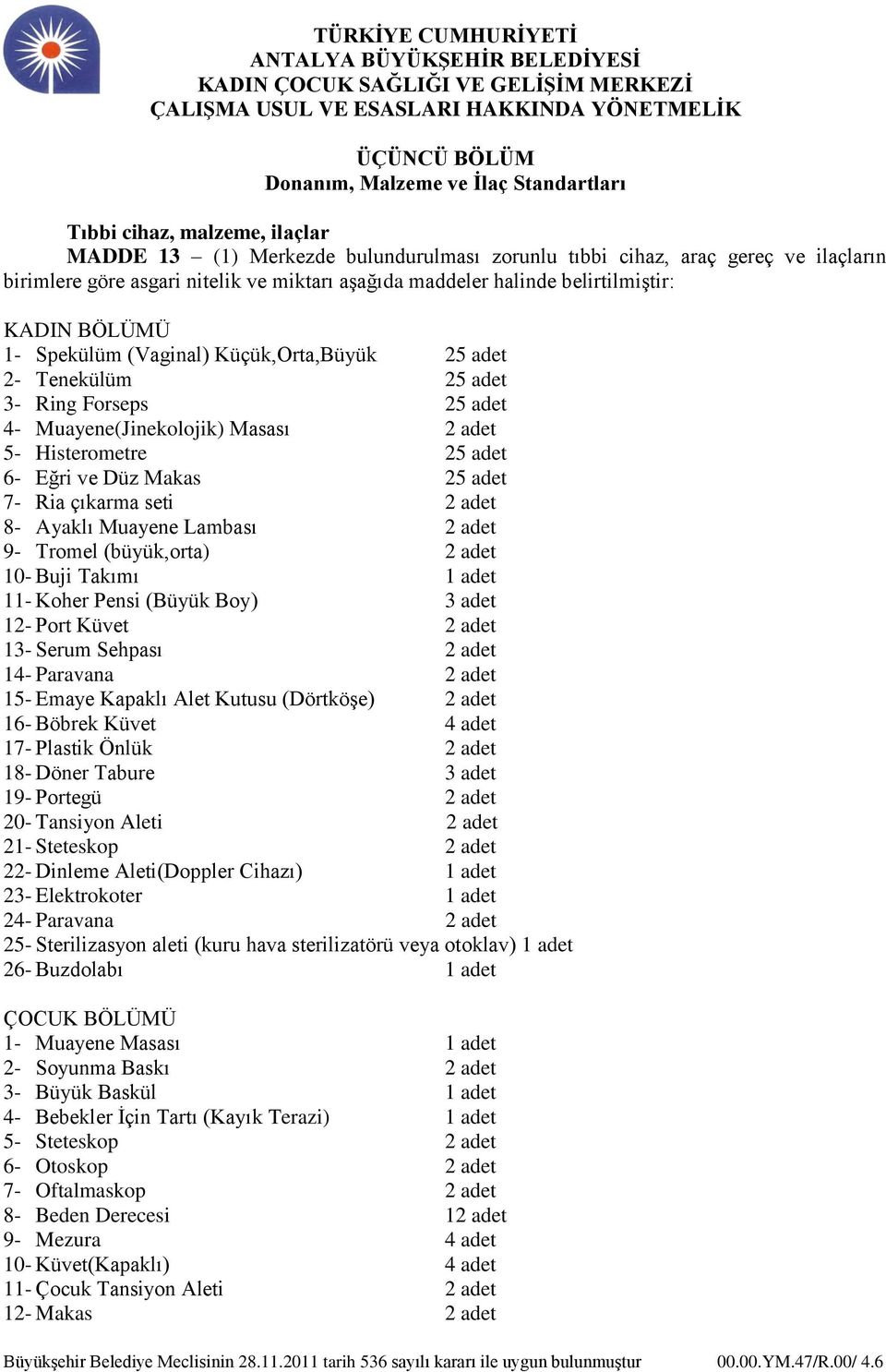 Histerometre 25 adet 6- Eğri ve Düz Makas 25 adet 7- Ria çıkarma seti 2 adet 8- Ayaklı Muayene Lambası 2 adet 9- Tromel (büyük,orta) 2 adet 10- Buji Takımı 1 adet 11- Koher Pensi (Büyük Boy) 3 adet