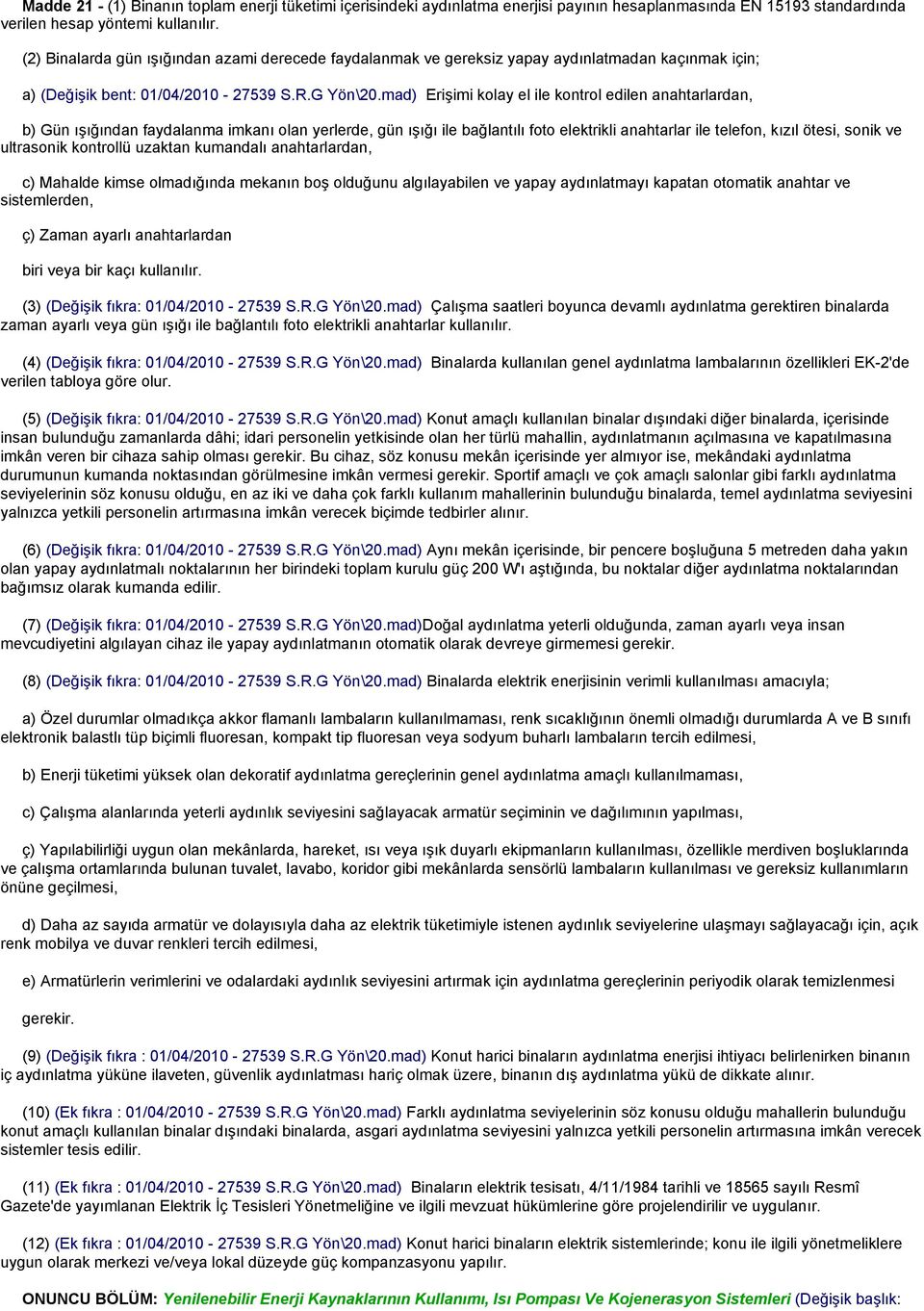 mad) Erişimi kolay el ile kontrol edilen anahtarlardan, b) Gün ışığından faydalanma imkanı olan yerlerde, gün ışığı ile bağlantılı foto elektrikli anahtarlar ile telefon, kızıl ötesi, sonik ve