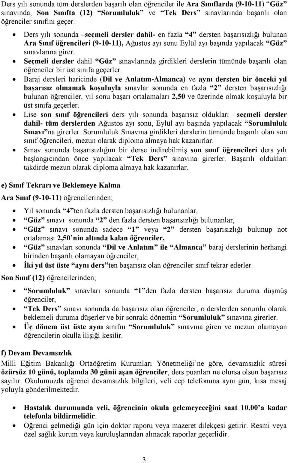 Seçmeli dersler dahil Güz sınavlarında girdikleri derslerin tümünde başarılı olan öğrenciler bir üst sınıfa geçerler.