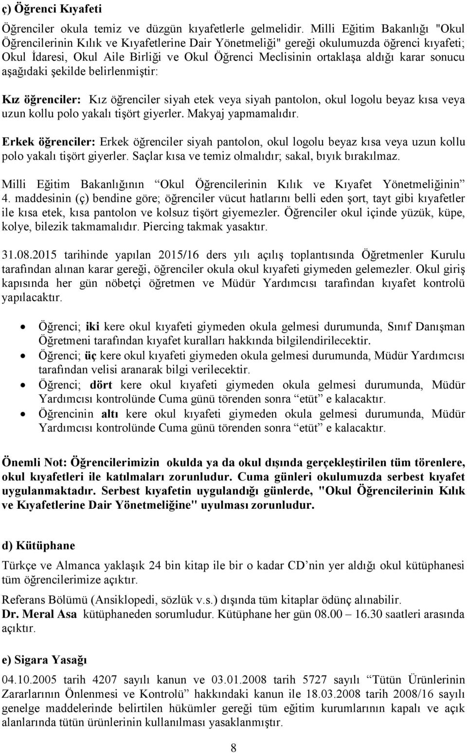 karar sonucu aşağıdaki şekilde belirlenmiştir: Kız öğrenciler: Kız öğrenciler siyah etek veya siyah pantolon, okul logolu beyaz kısa veya uzun kollu polo yakalı tişört giyerler. Makyaj yapmamalıdır.