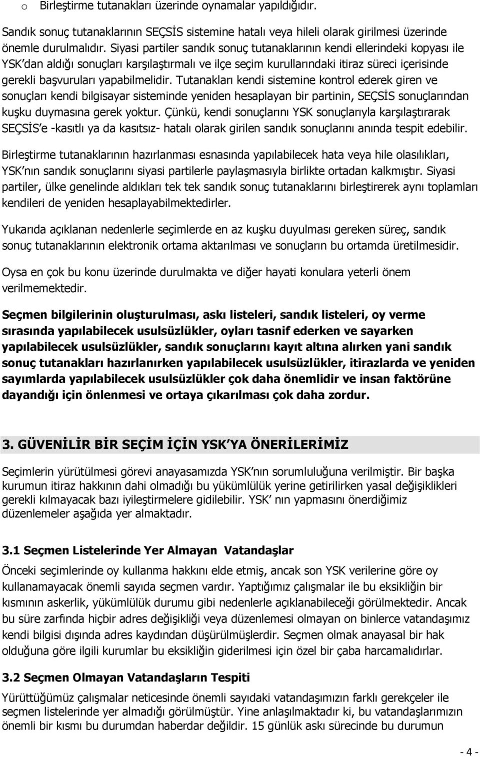 yapabilmelidir. Tutanakları kendi sistemine kntrl ederek giren ve snuçları kendi bilgisayar sisteminde yeniden hesaplayan bir partinin, SEÇSİS snuçlarından kuşku duymasına gerek yktur.