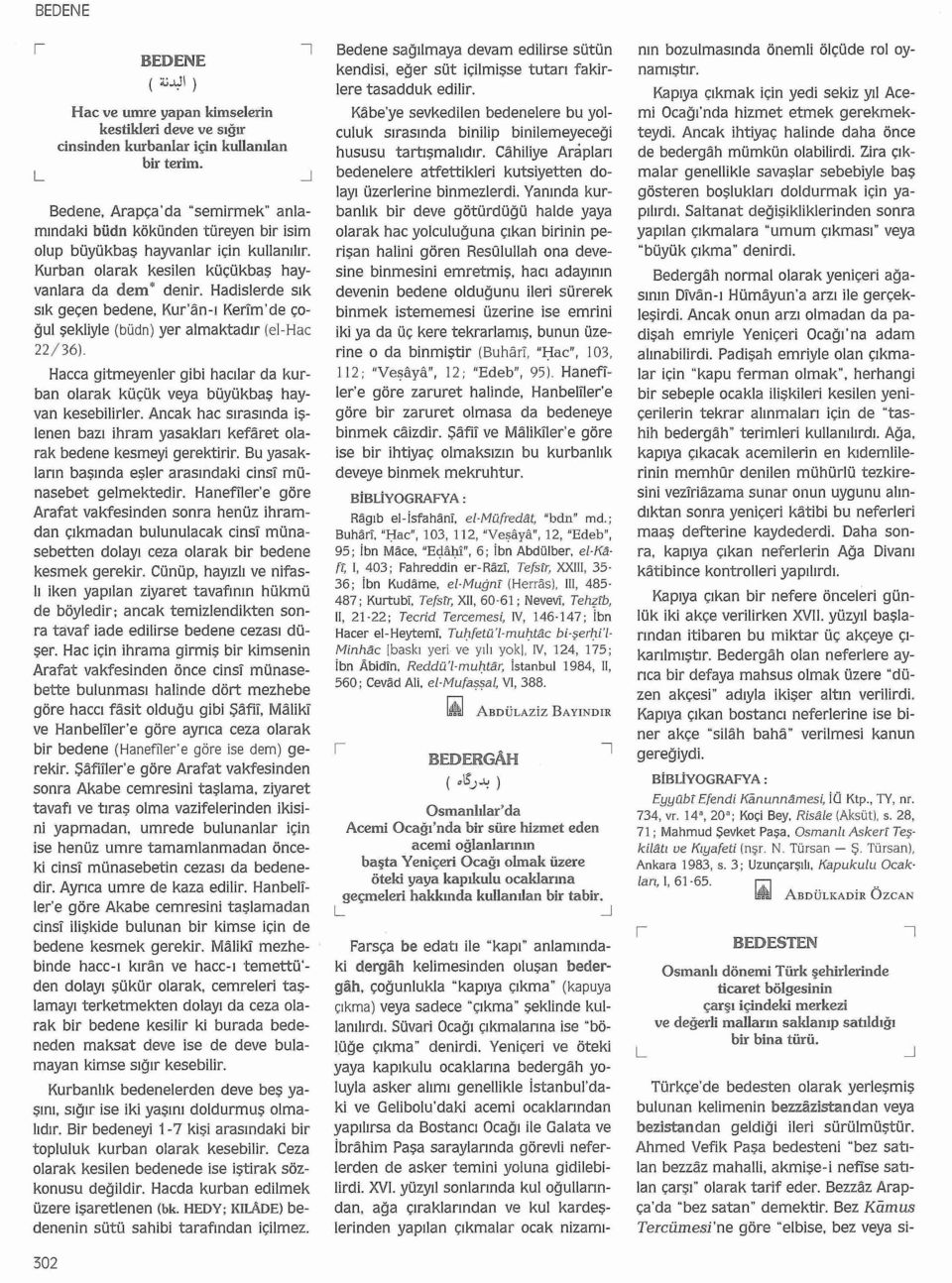 Hadislerde sık sık geçen bedene, Kur'an-ı Kerim'de çoğul şekliyle (büdn) yer almaktadır (el-hac 22/36) Hacca gitmeyenler gibi hacılar da kurban olarak küçük veya büyükbaş hayvan kesebilirler.