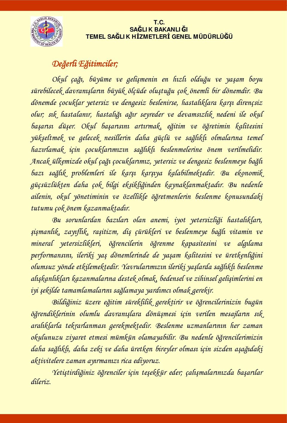 Okul başarısını artırmak, eğitim ve öğretimin kalitesini yükseltmek ve gelecek nesillerin daha güçlü ve sağlıklı lmalarına temel hazırlamak için çcuklarımızın sağlıklı beslenmelerine önem