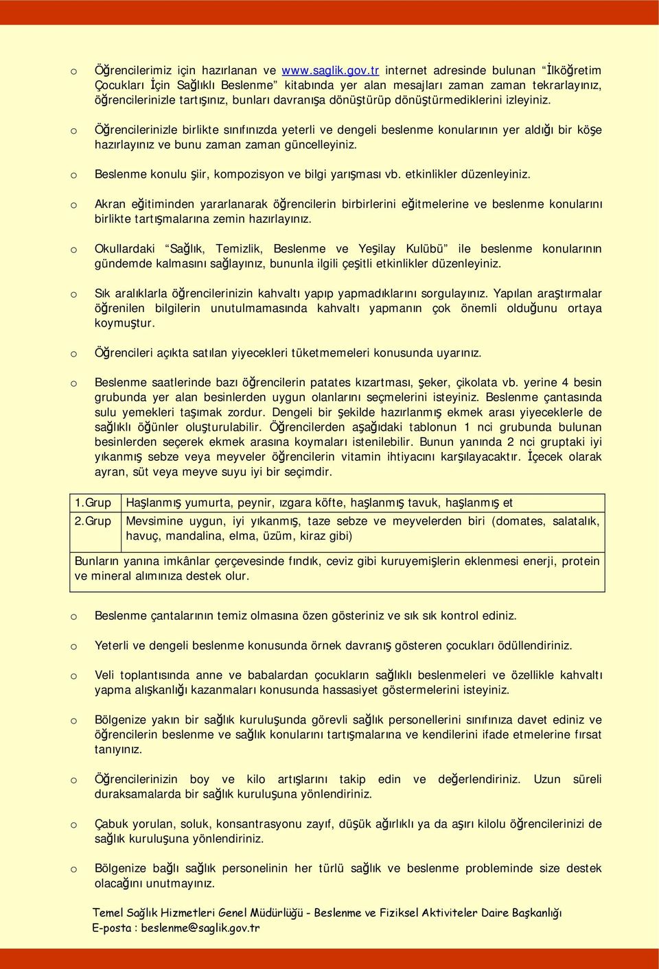 dönüştürmediklerini izleyiniz. Öğrencilerinizle birlikte sınıfınızda yeterli ve dengeli beslenme knularının yer aldığı bir köşe hazırlayınız ve bunu zaman zaman güncelleyiniz.