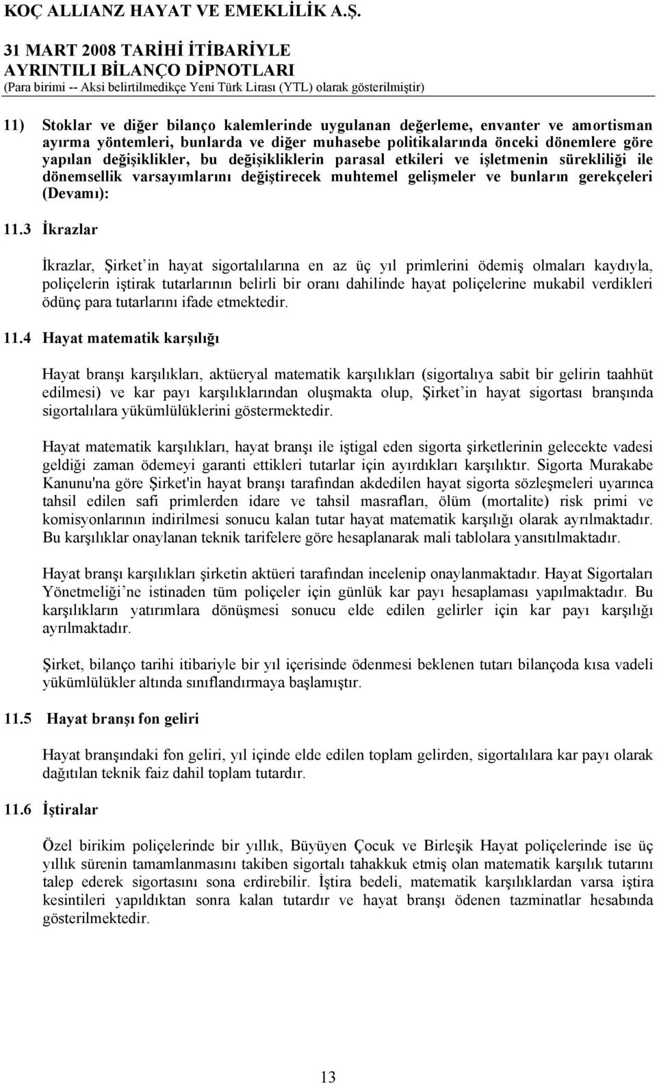 3 İkrazlar İkrazlar, Şirket in hayat sigortalılarına en az üç yıl primlerini ödemiş olmaları kaydıyla, poliçelerin iştirak tutarlarının belirli bir oranı dahilinde hayat poliçelerine mukabil