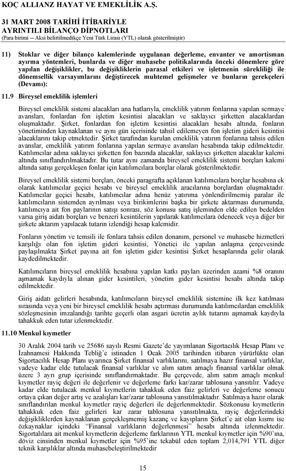 9 Bireysel emeklilik işlemleri Bireysel emeklilik sistemi alacakları ana hatlarıyla, emeklilik yatırım fonlarına yapılan sermaye avansları, fonlardan fon işletim kesintisi alacakları ve saklayıcı