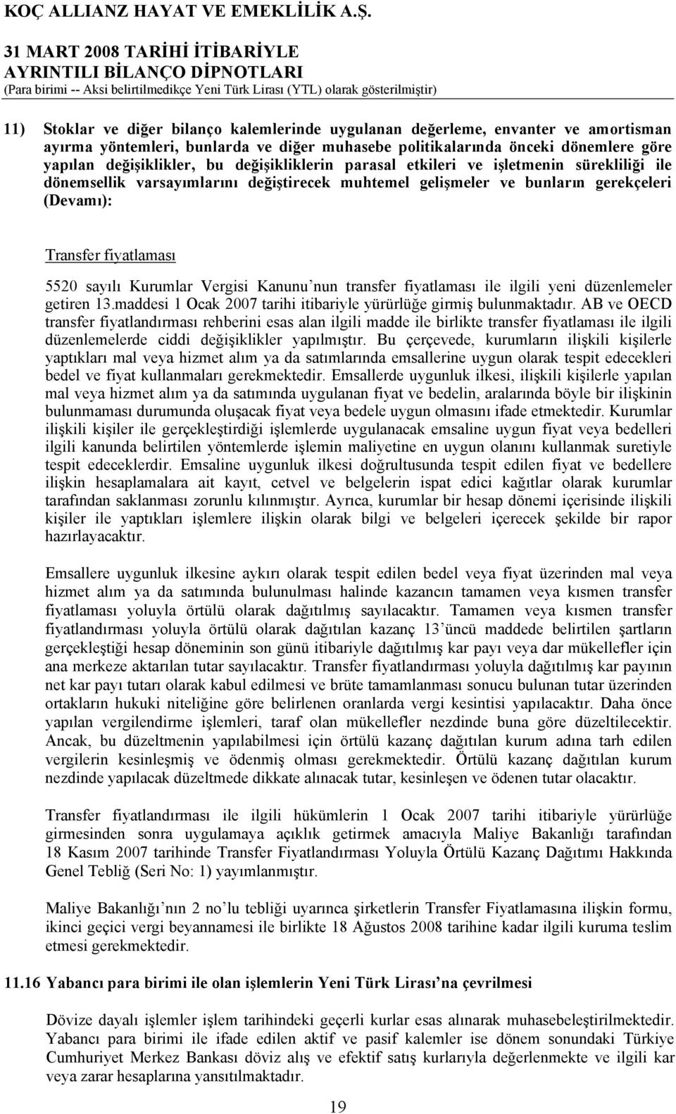 Vergisi Kanunu nun transfer fiyatlaması ile ilgili yeni düzenlemeler getiren 13.maddesi 1 Ocak 2007 tarihi itibariyle yürürlüğe girmiş bulunmaktadır.