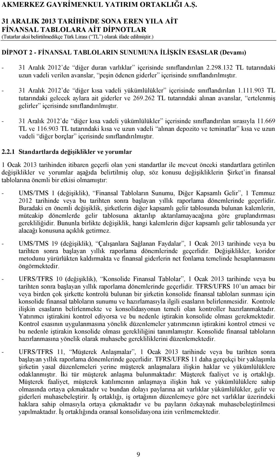 903 TL tutarındaki gelecek aylara ait giderler ve 269.262 TL tutarındaki alınan avanslar, ertelenmiş gelirler içerisinde sınıflandırılmıştır.