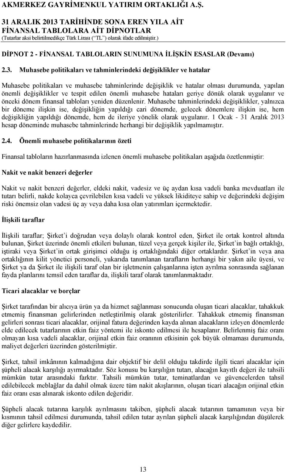 önemli muhasebe hataları geriye dönük olarak uygulanır ve önceki dönem finansal tabloları yeniden düzenlenir.