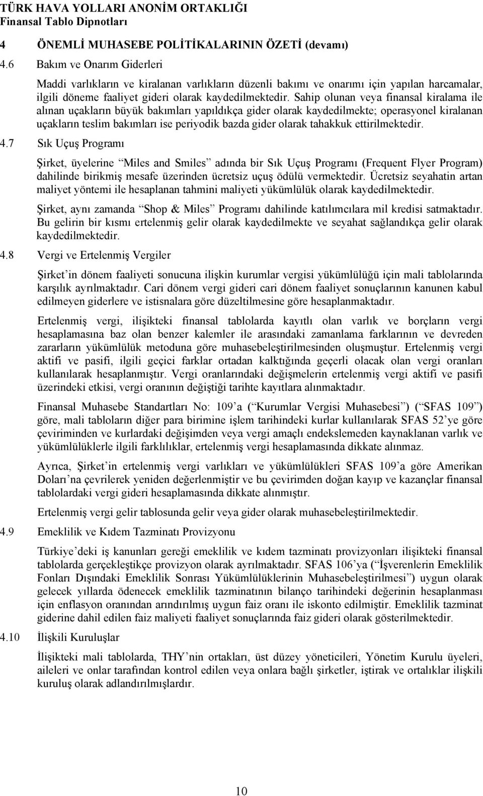 Sahip olunan veya finansal kiralama ile alınan uçakların büyük bakımları yapıldıkça gider olarak kaydedilmekte; operasyonel kiralanan uçakların teslim bakımları ise periyodik bazda gider olarak