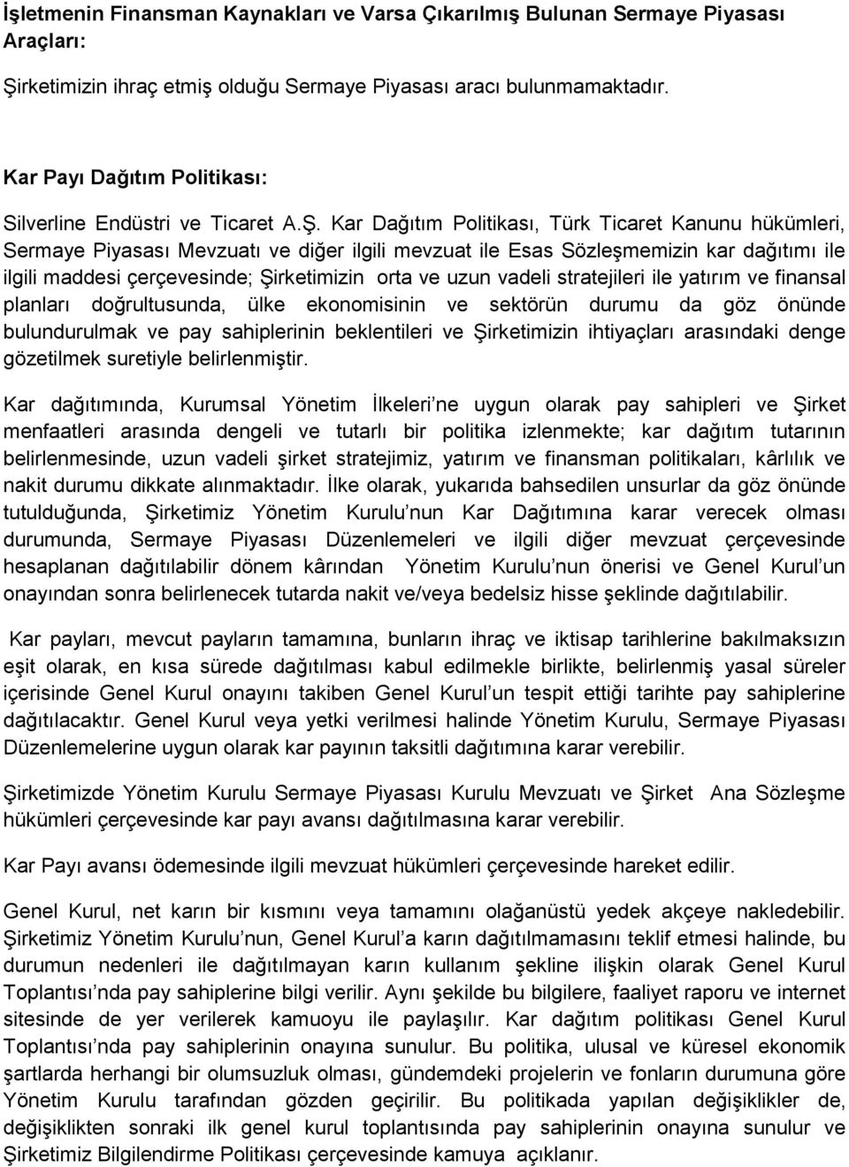 Kar Dağıtım Politikası, Türk Ticaret Kanunu hükümleri, Sermaye Piyasası Mevzuatı ve diğer ilgili mevzuat ile Esas Sözleşmemizin kar dağıtımı ile ilgili maddesi çerçevesinde; Şirketimizin orta ve uzun