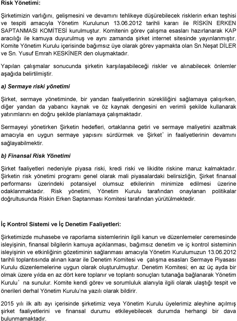 Komitenin görev çalışma esasları hazırlanarak KAP aracılığı ile kamuya duyurulmuş ve aynı zamanda şirket internet sitesinde yayınlanmıştır.