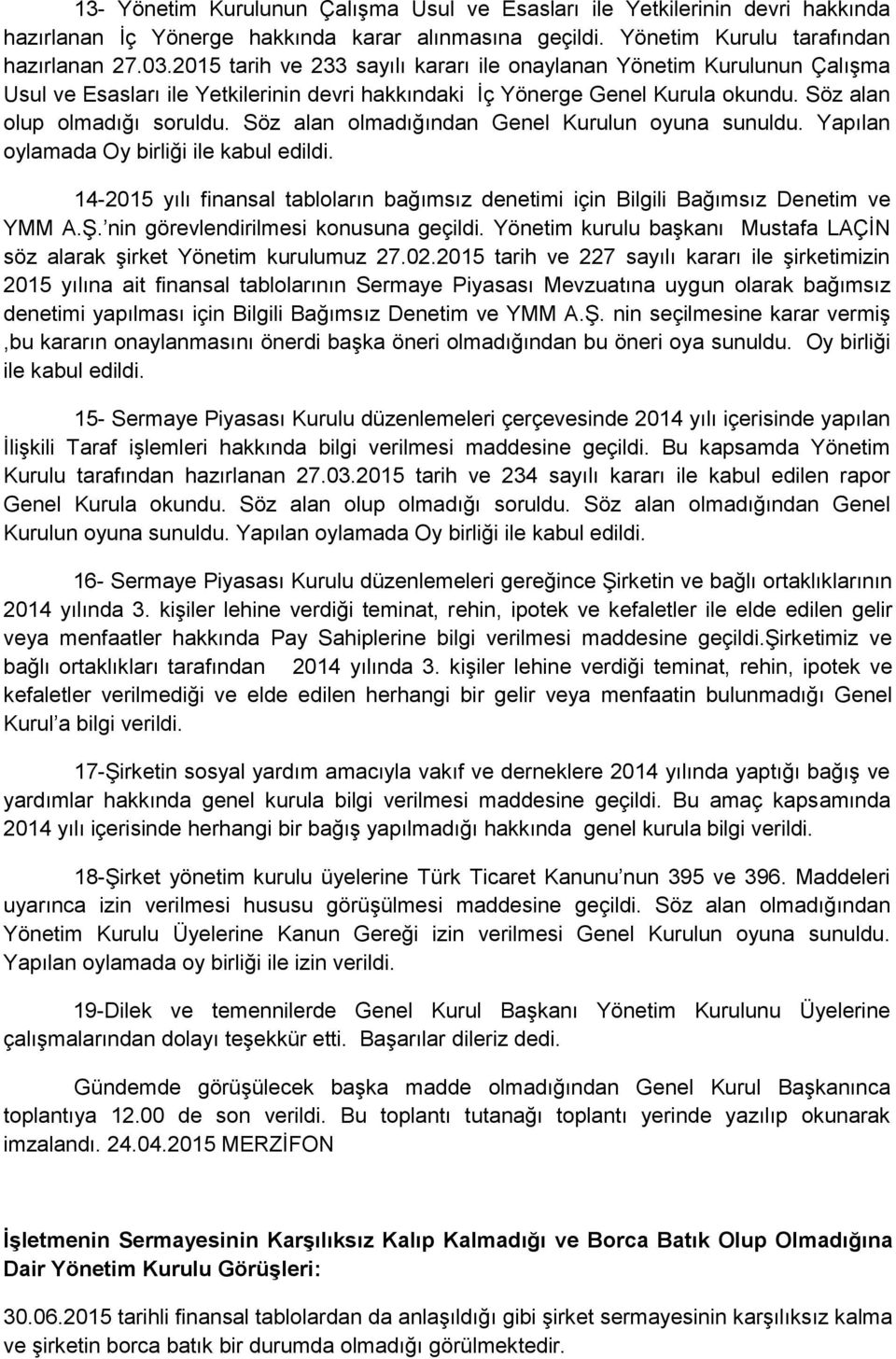 Söz alan olmadığından Genel Kurulun oyuna sunuldu. Yapılan oylamada Oy birliği ile kabul edildi. 14-2015 yılı finansal tabloların bağımsız denetimi için Bilgili Bağımsız Denetim ve YMM A.Ş.