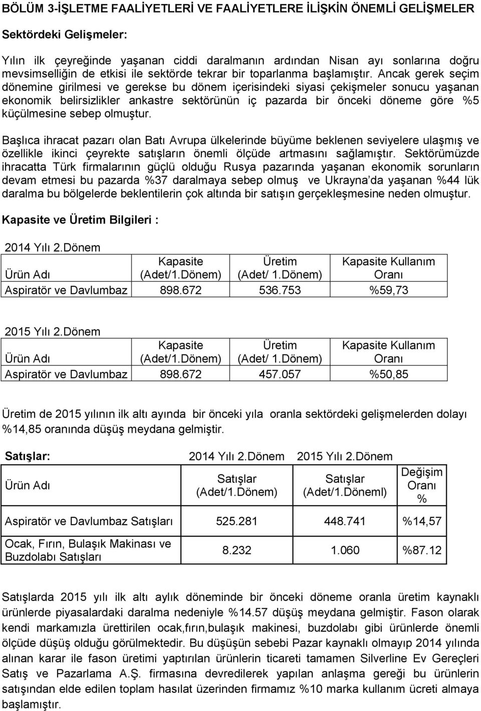 Ancak gerek seçim dönemine girilmesi ve gerekse bu dönem içerisindeki siyasi çekişmeler sonucu yaşanan ekonomik belirsizlikler ankastre sektörünün iç pazarda bir önceki döneme göre %5 küçülmesine