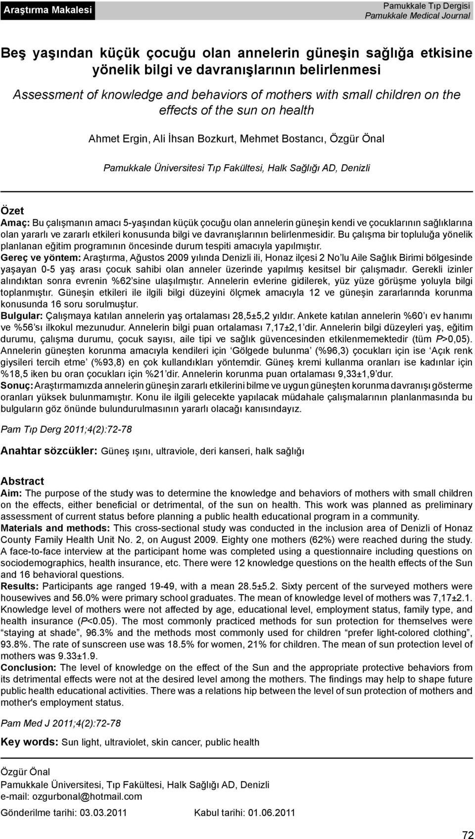 Sağlığı AD, Denizli Özet Amaç: Bu çalışmanın amacı 5-yaşından küçük çocuğu olan annelerin güneşin kendi ve çocuklarının sağlıklarına olan yararlı ve zararlı etkileri konusunda bilgi ve