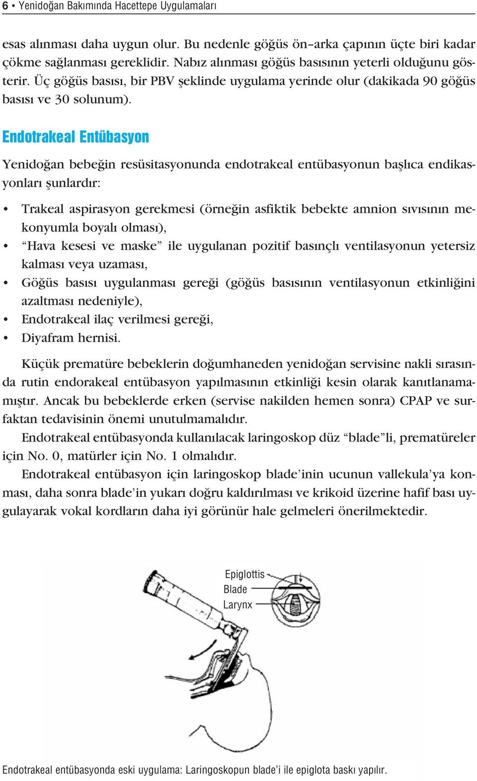 Endotrakeal Entübasyon Yenido an bebe in resüsitasyonunda endotrakeal entübasyonun bafll ca endikasyonlar flunlard r: Trakeal aspirasyon gerekmesi (örne in asfiktik bebekte amnion s v s n n