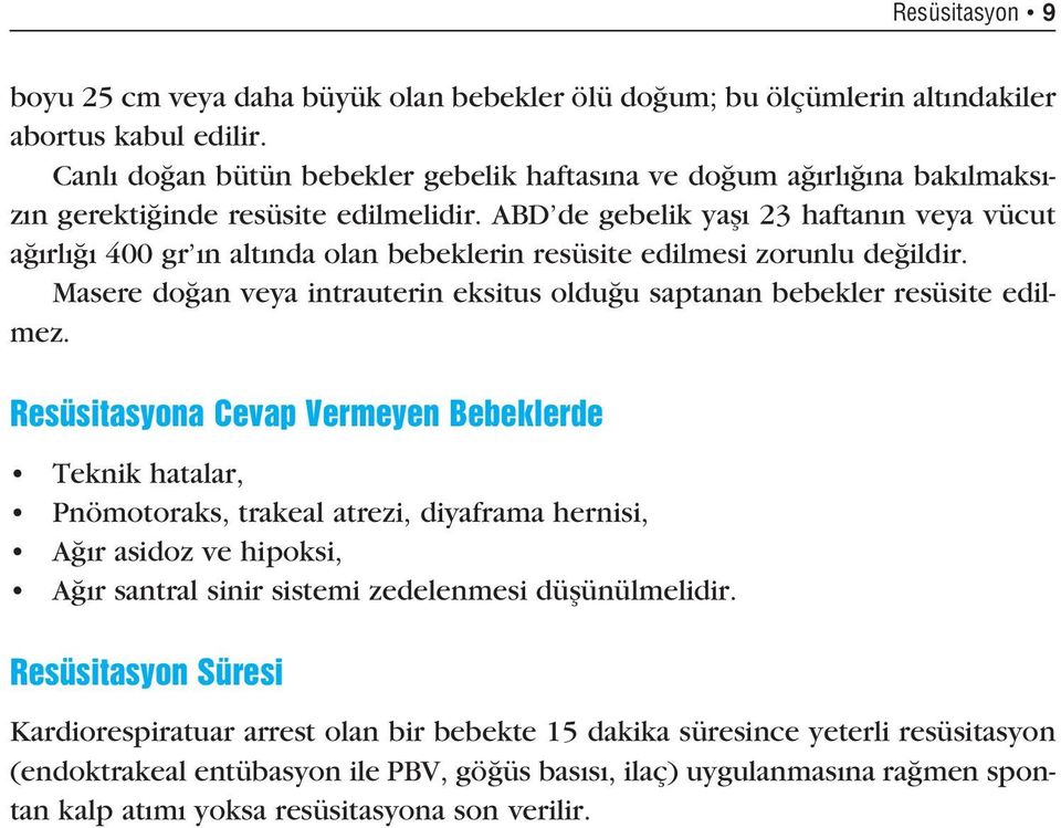 ABD de gebelik yafl 23 haftan n veya vücut a rl 400 gr n alt nda olan bebeklerin resüsite edilmesi zorunlu de ildir. Masere do an veya intrauterin eksitus oldu u saptanan bebekler resüsite edilmez.