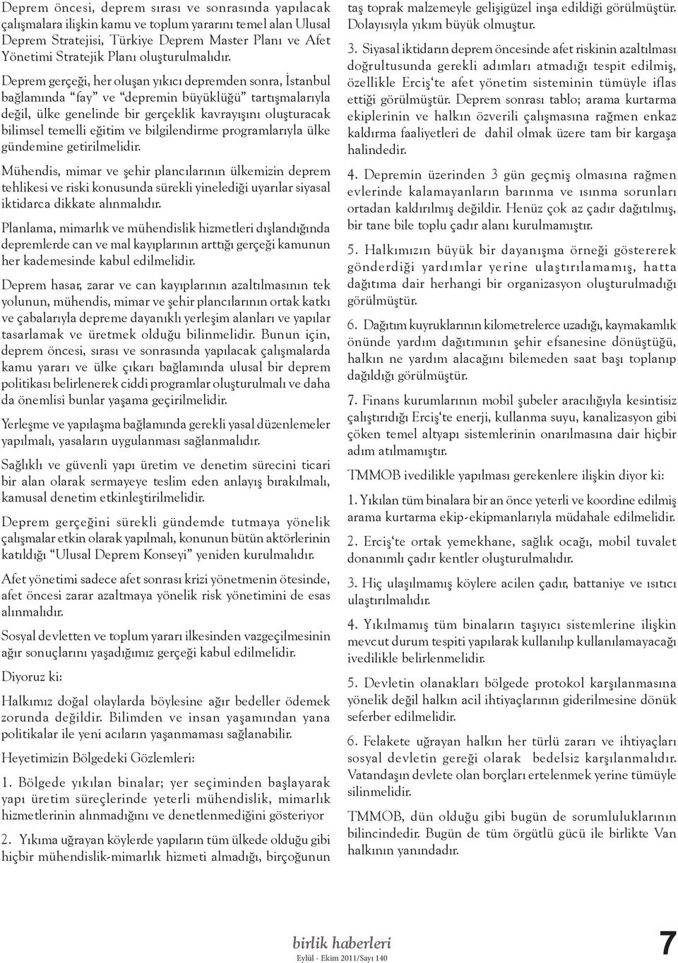 Deprem gerçeği, her oluşan yıkıcı depremden sonra, İstanbul bağlamında fay ve depremin büyüklüğü tartışmalarıyla değil, ülke genelinde bir gerçeklik kavrayışını oluşturacak bilimsel temelli eğitim ve