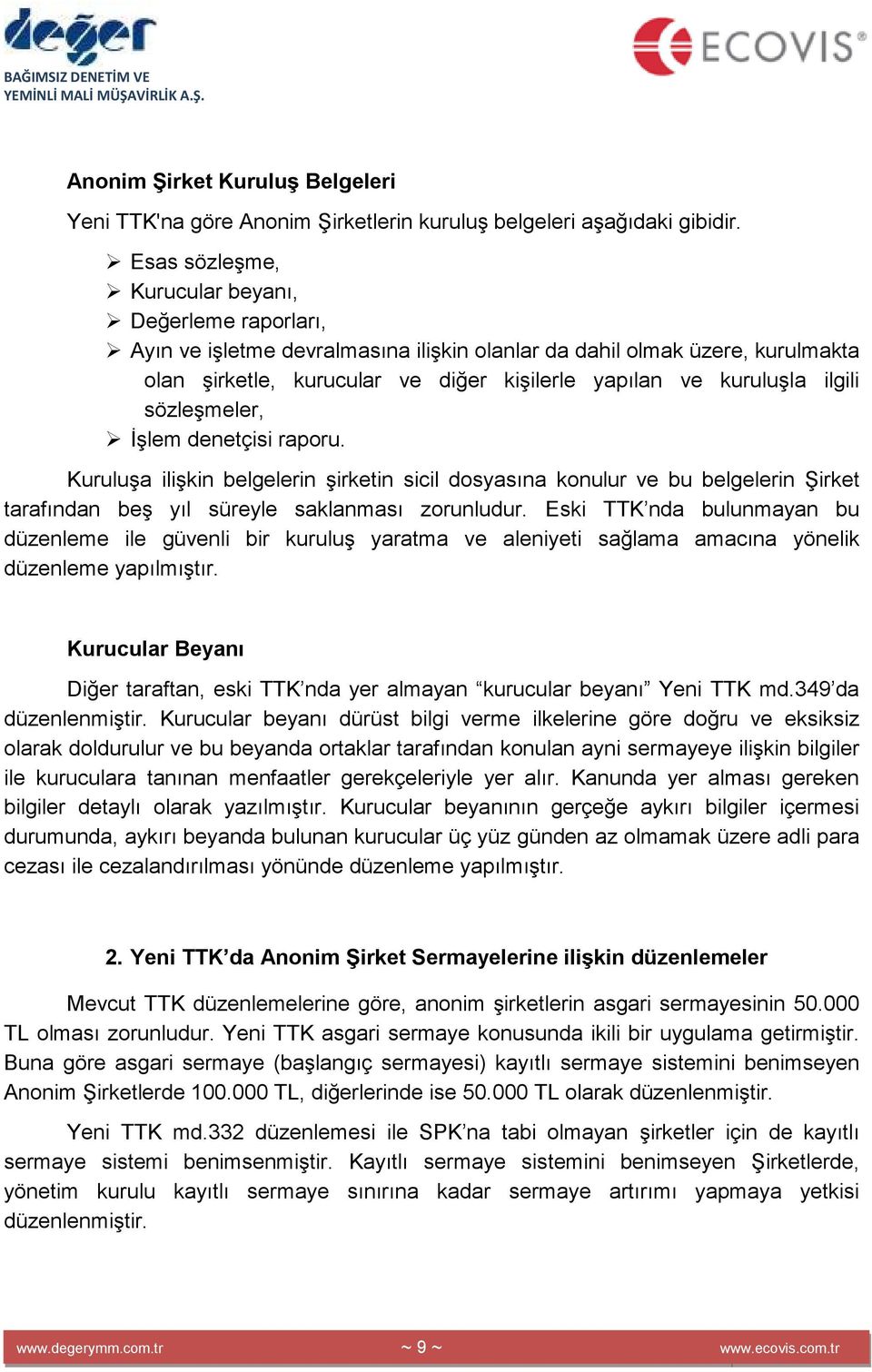 ilgili sözleşmeler, Đşlem denetçisi raporu. Kuruluşa ilişkin belgelerin şirketin sicil dosyasına konulur ve bu belgelerin Şirket tarafından beş yıl süreyle saklanması zorunludur.