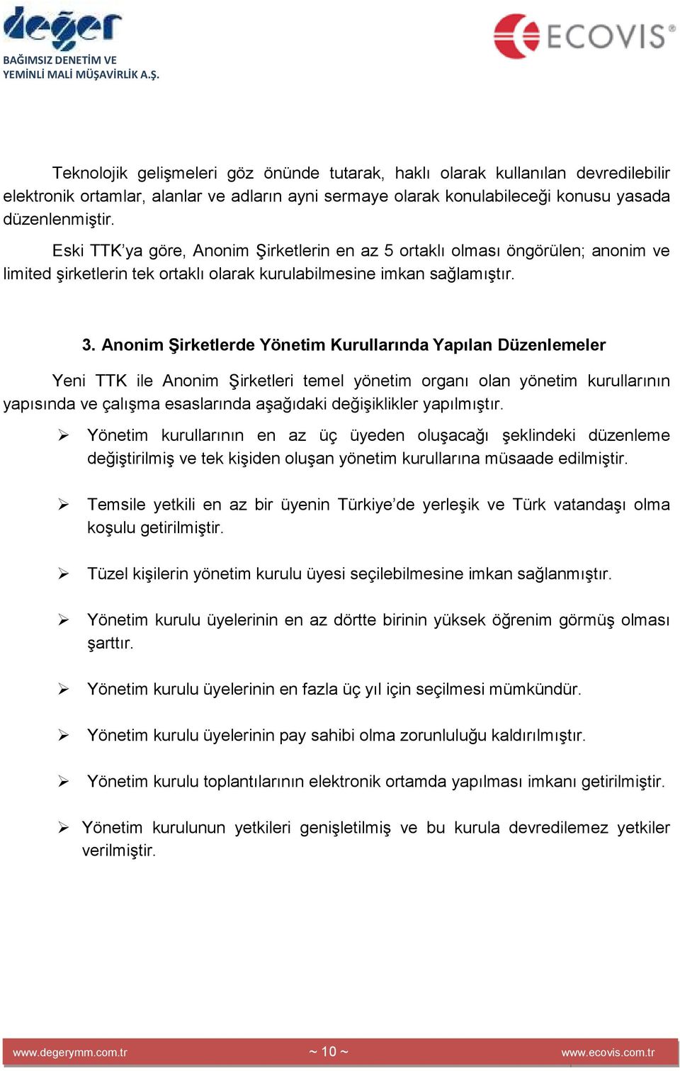 Anonim Şirketlerde Yönetim Kurullarında Yapılan Düzenlemeler Yeni TTK ile Anonim Şirketleri temel yönetim organı olan yönetim kurullarının yapısında ve çalışma esaslarında aşağıdaki değişiklikler