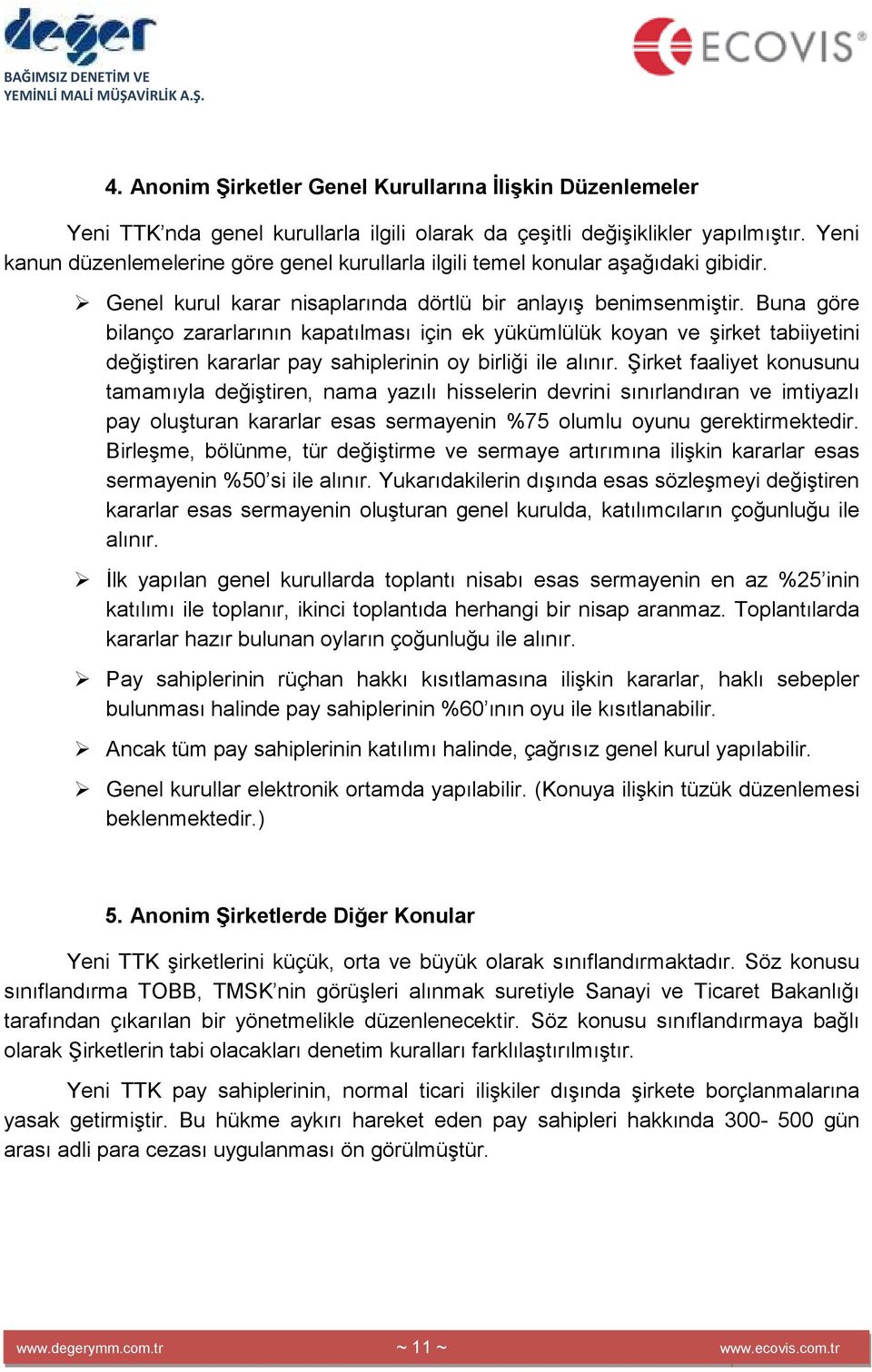 Buna göre bilanço zararlarının kapatılması için ek yükümlülük koyan ve şirket tabiiyetini değiştiren kararlar pay sahiplerinin oy birliği ile alınır.