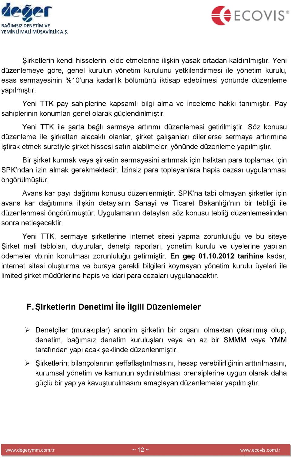 Yeni TTK pay sahiplerine kapsamlı bilgi alma ve inceleme hakkı tanımıştır. Pay sahiplerinin konumları genel olarak güçlendirilmiştir.