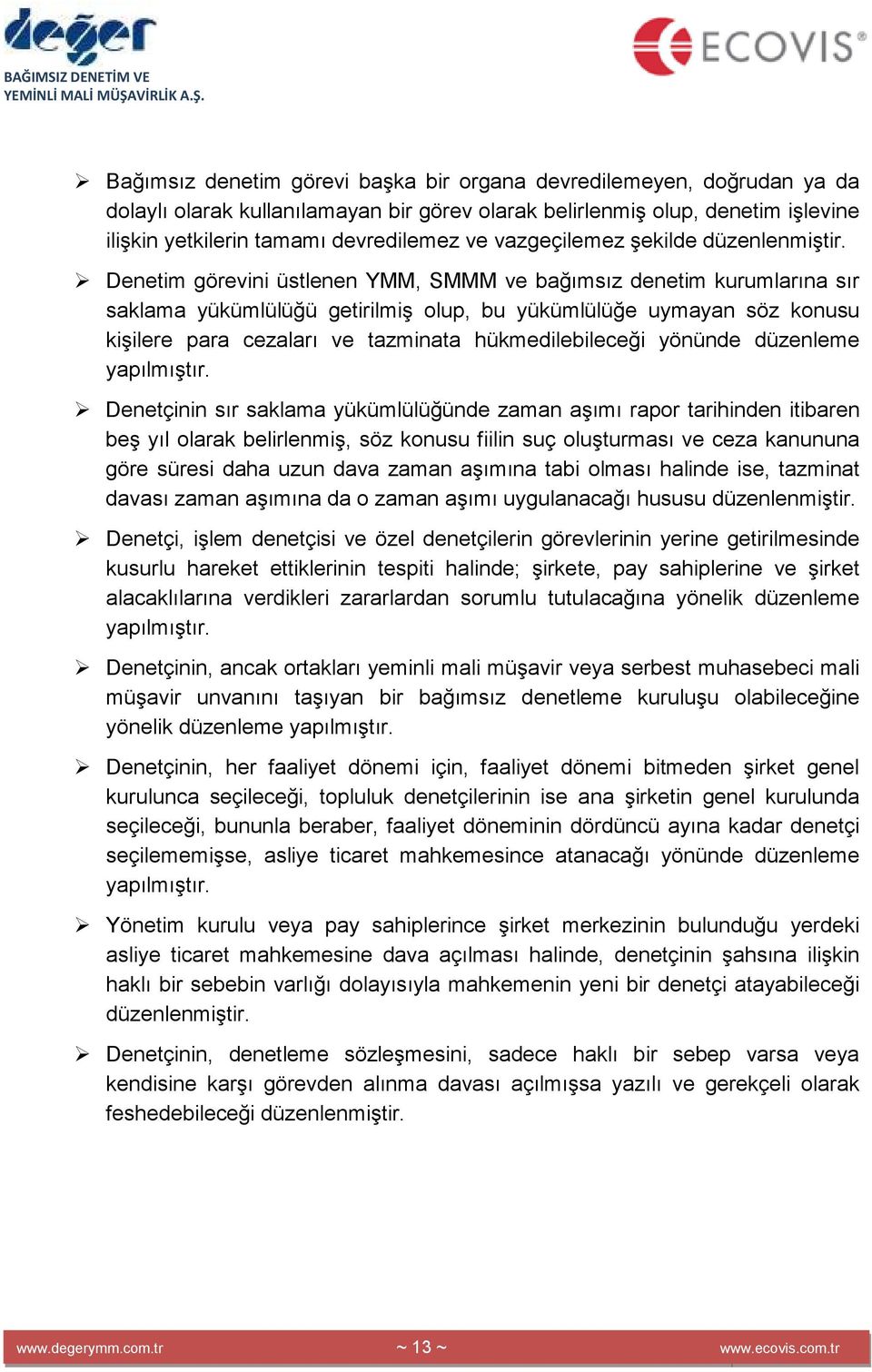 Denetim görevini üstlenen YMM, SMMM ve bağımsız denetim kurumlarına sır saklama yükümlülüğü getirilmiş olup, bu yükümlülüğe uymayan söz konusu kişilere para cezaları ve tazminata hükmedilebileceği