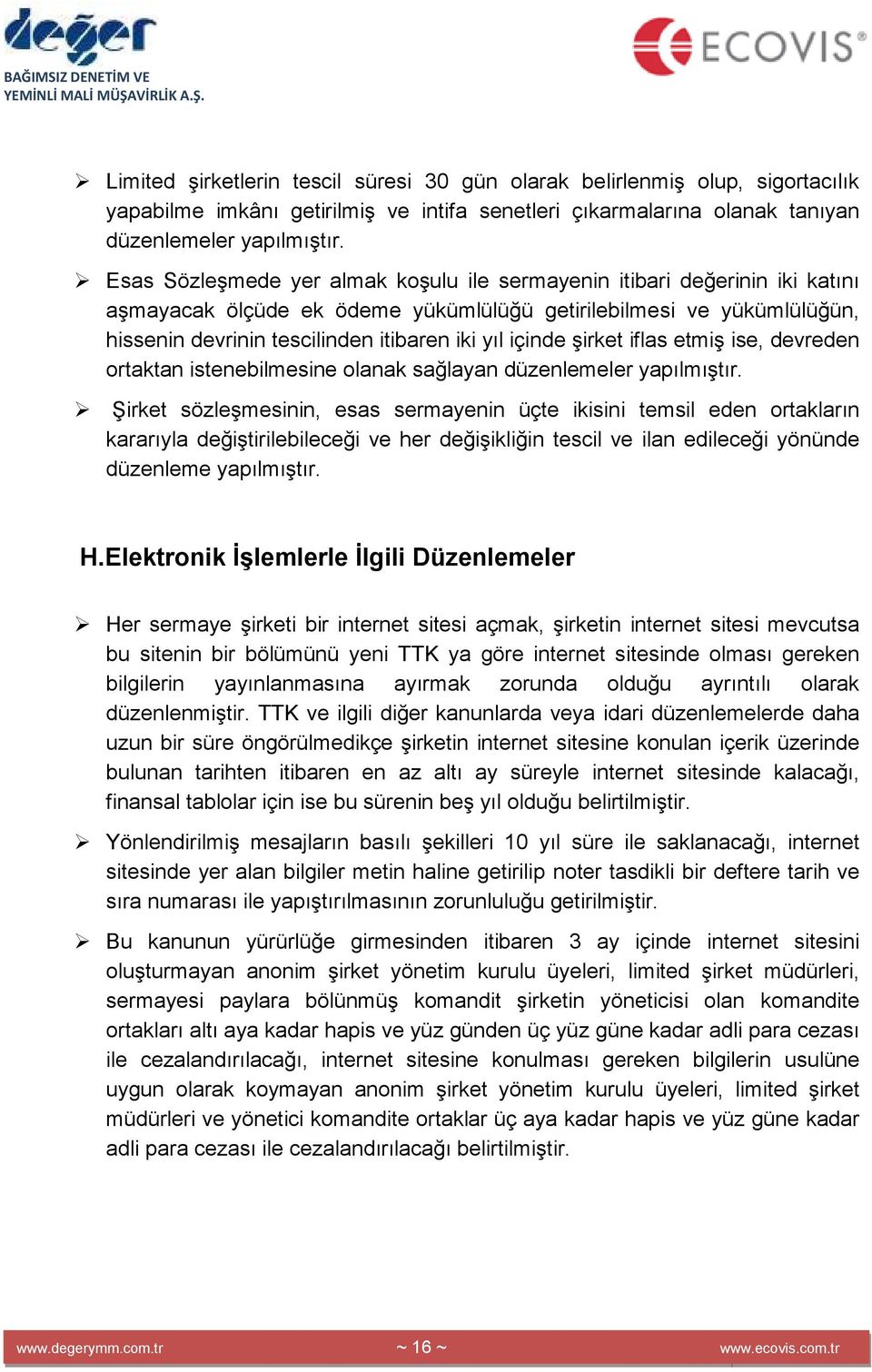 içinde şirket iflas etmiş ise, devreden ortaktan istenebilmesine olanak sağlayan düzenlemeler yapılmıştır.