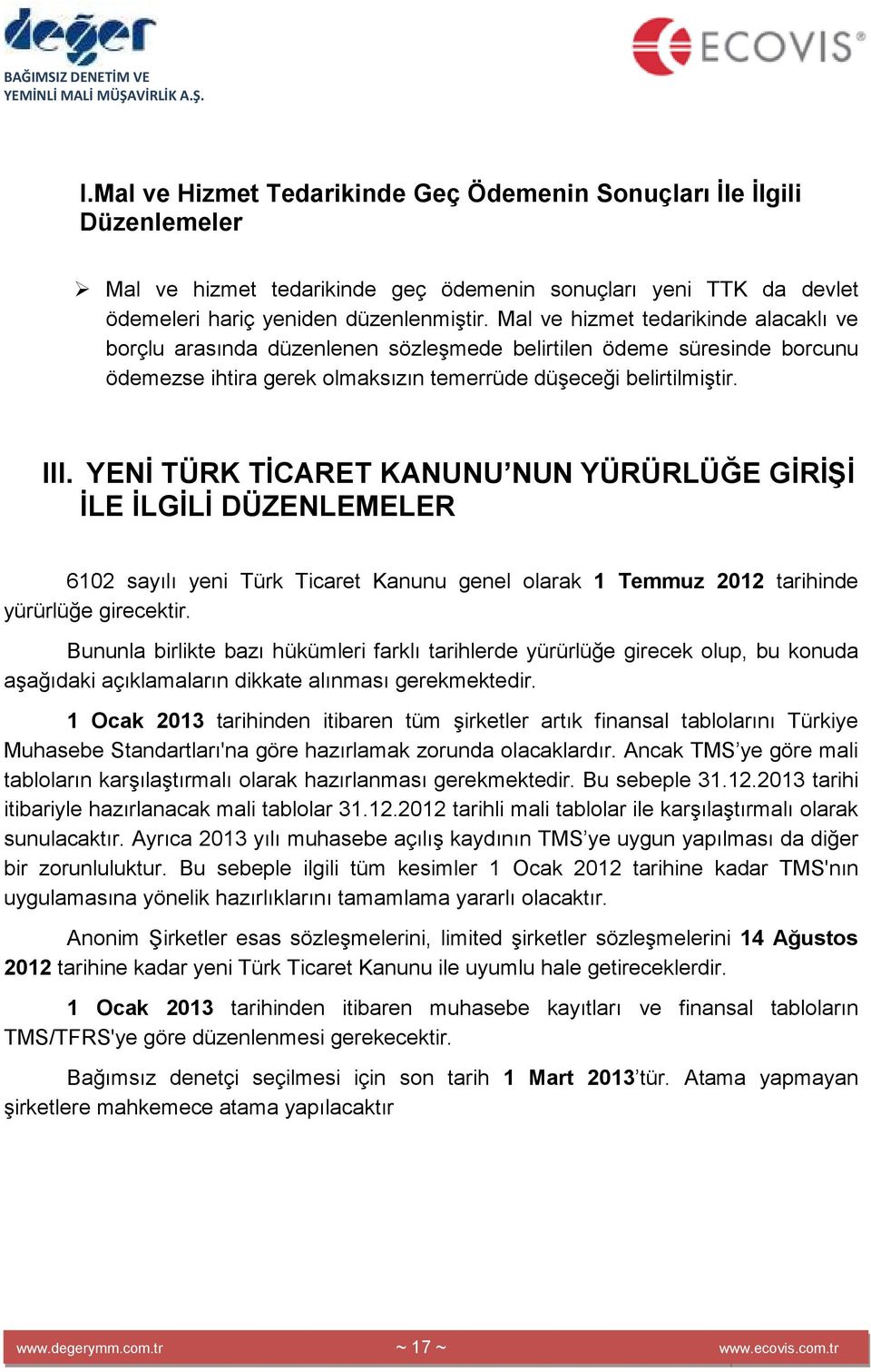 YENĐ TÜRK TĐCARET KANUNU NUN YÜRÜRLÜĞE GĐRĐŞĐ ĐLE ĐLGĐLĐ DÜZENLEMELER 6102 sayılı yeni Türk Ticaret Kanunu genel olarak 1 Temmuz 2012 tarihinde yürürlüğe girecektir.