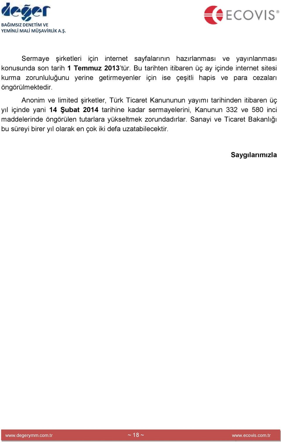 Anonim ve limited şirketler, Türk Ticaret Kanununun yayımı tarihinden itibaren üç yıl içinde yani 14 Şubat 2014 tarihine kadar sermayelerini, Kanunun 332 ve