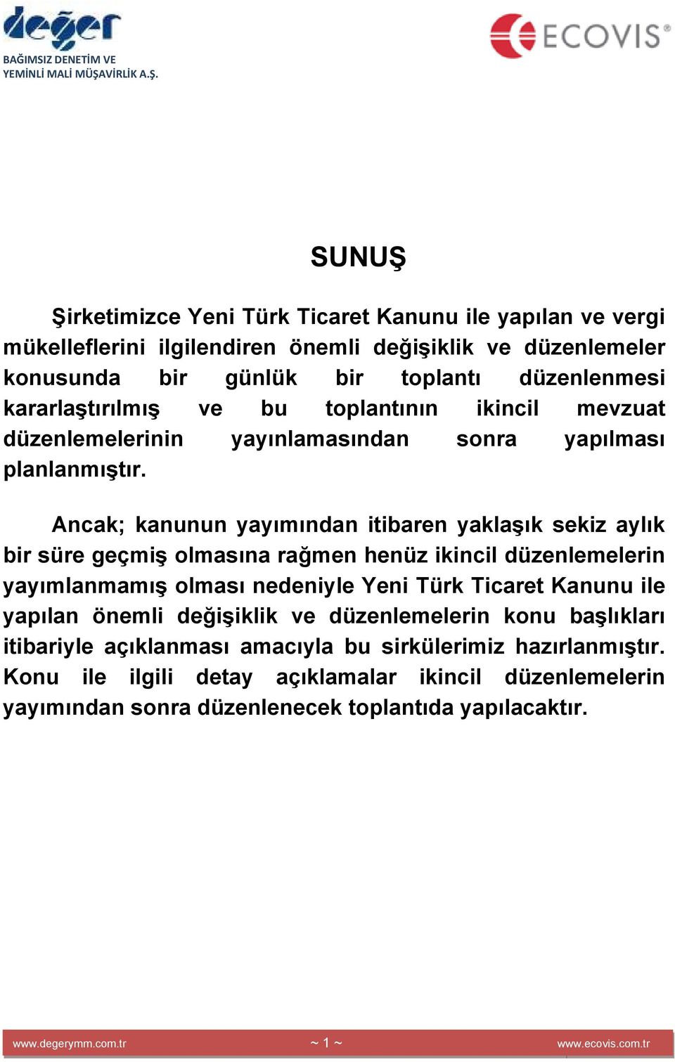 Ancak; kanunun yayımından itibaren yaklaşık sekiz aylık bir süre geçmiş olmasına rağmen henüz ikincil düzenlemelerin yayımlanmamış olması nedeniyle Yeni Türk Ticaret Kanunu ile yapılan