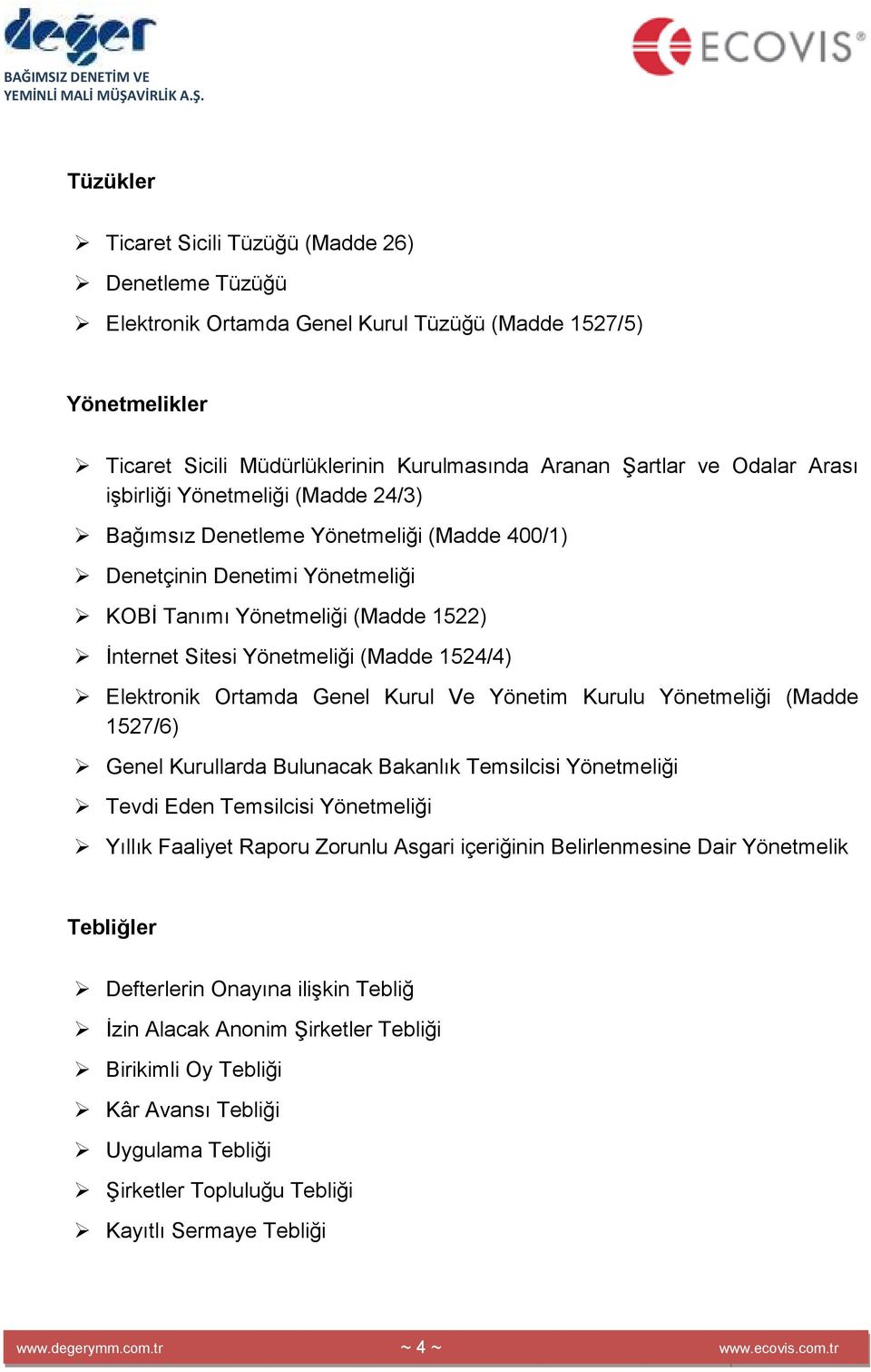 Elektronik Ortamda Genel Kurul Ve Yönetim Kurulu Yönetmeliği (Madde 1527/6) Genel Kurullarda Bulunacak Bakanlık Temsilcisi Yönetmeliği Tevdi Eden Temsilcisi Yönetmeliği Yıllık Faaliyet Raporu Zorunlu