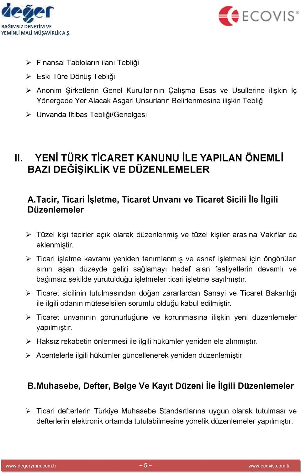 Tacir, Ticari Đşletme, Ticaret Unvanı ve Ticaret Sicili Đle Đlgili Düzenlemeler Tüzel kişi tacirler açık olarak düzenlenmiş ve tüzel kişiler arasına Vakıflar da eklenmiştir.