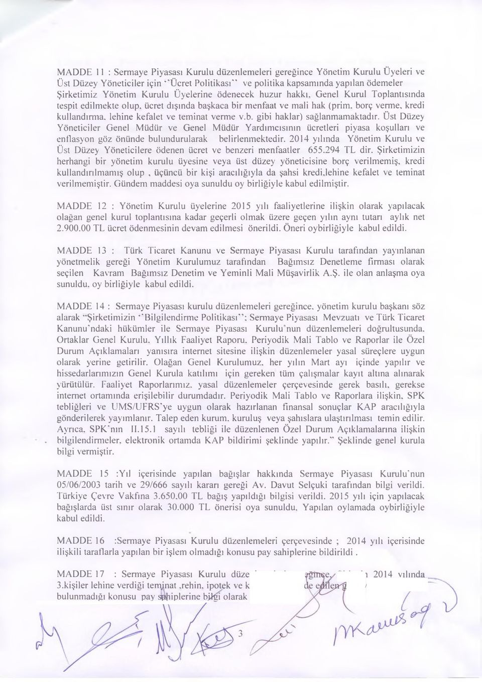 b. gibi haklar) sağlanmamaktadır. Üst Düzey Yöneticiler Genel Müdür ve Genel Müdür Yardımcısının ücretleri piyasa koşulları ve enflasyon göz önünde bulundurularak belirlenmektedir.