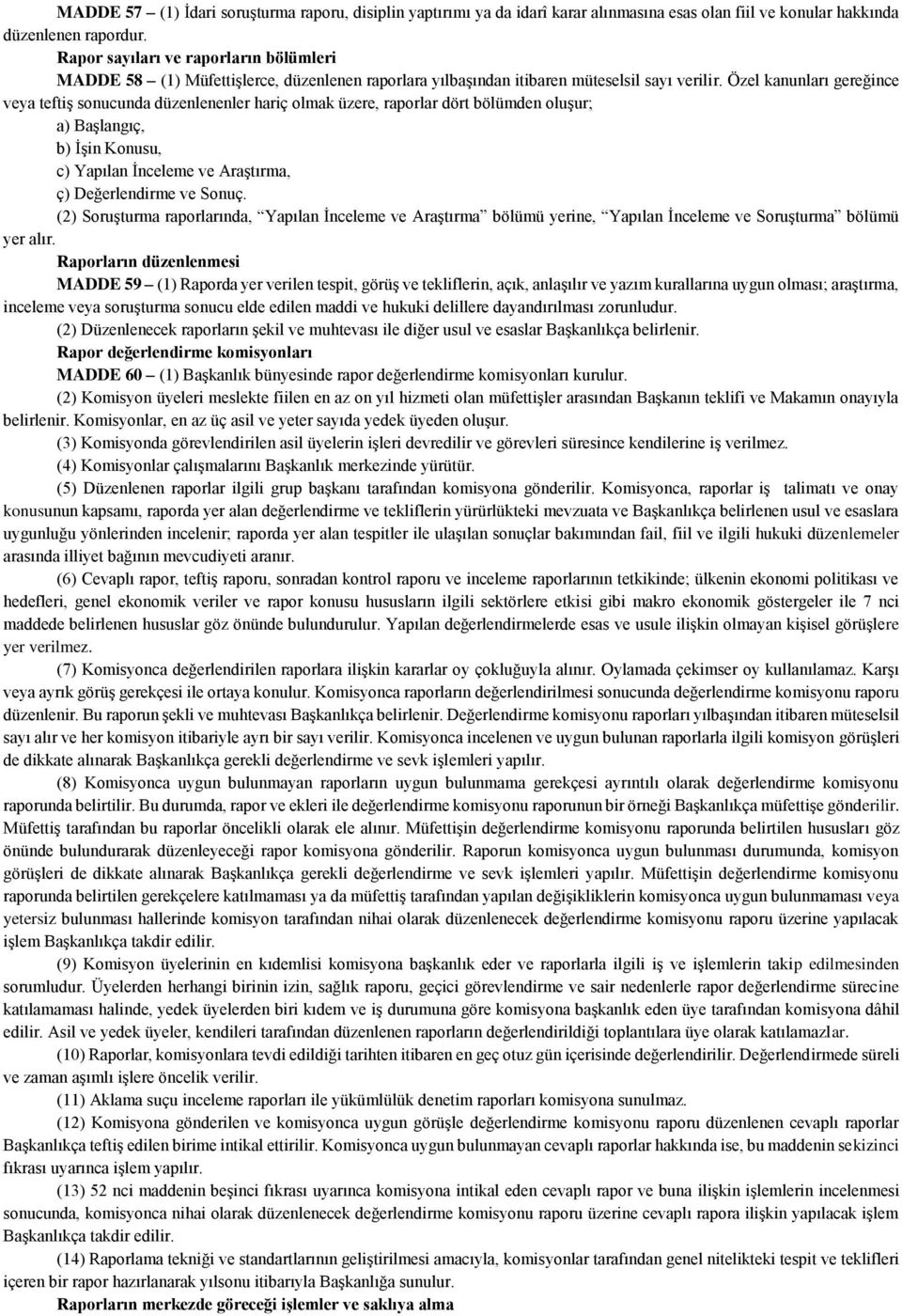 Özel kanunları gereğince veya teftiş sonucunda düzenlenenler hariç olmak üzere, raporlar dört bölümden oluşur; a) Başlangıç, b) İşin Konusu, c) Yapılan İnceleme ve Araştırma, ç) Değerlendirme ve