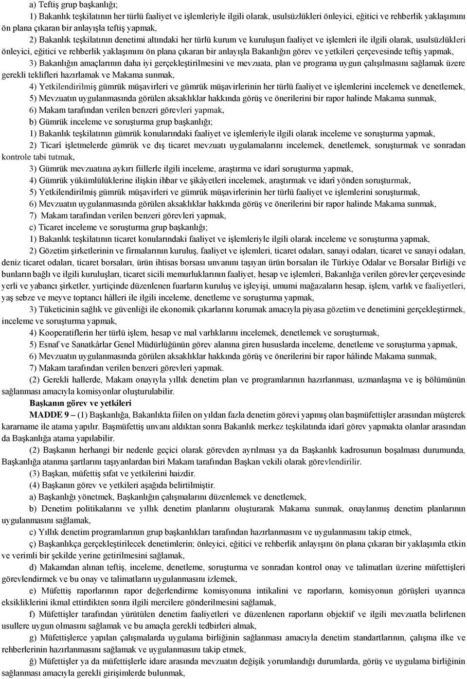 bir anlayışla Bakanlığın görev ve yetkileri çerçevesinde teftiş yapmak, 3) Bakanlığın amaçlarının daha iyi gerçekleştirilmesini ve mevzuata, plan ve programa uygun çalışılmasını sağlamak üzere