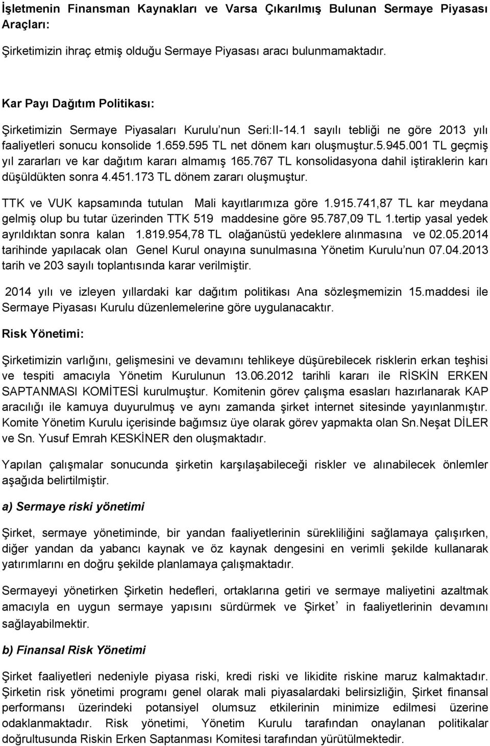 001 TL geçmiş yıl zararları ve kar dağıtım kararı almamış 165.767 TL konsolidasyona dahil iştiraklerin karı düşüldükten sonra 4.451.173 TL dönem zararı oluşmuştur.