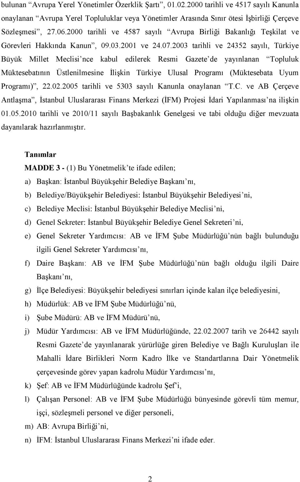 2003 tarihli ve 24352 sayılı, Türkiye Büyük Millet Meclisi nce kabul edilerek Resmi Gazete de yayınlanan Topluluk Müktesebatının Üstlenilmesine İlişkin Türkiye Ulusal Programı (Müktesebata Uyum