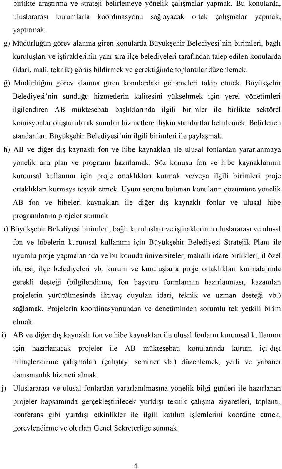 teknik) görüş bildirmek ve gerektiğinde toplantılar düzenlemek. ğ) Müdürlüğün görev alanına giren konulardaki gelişmeleri takip etmek.