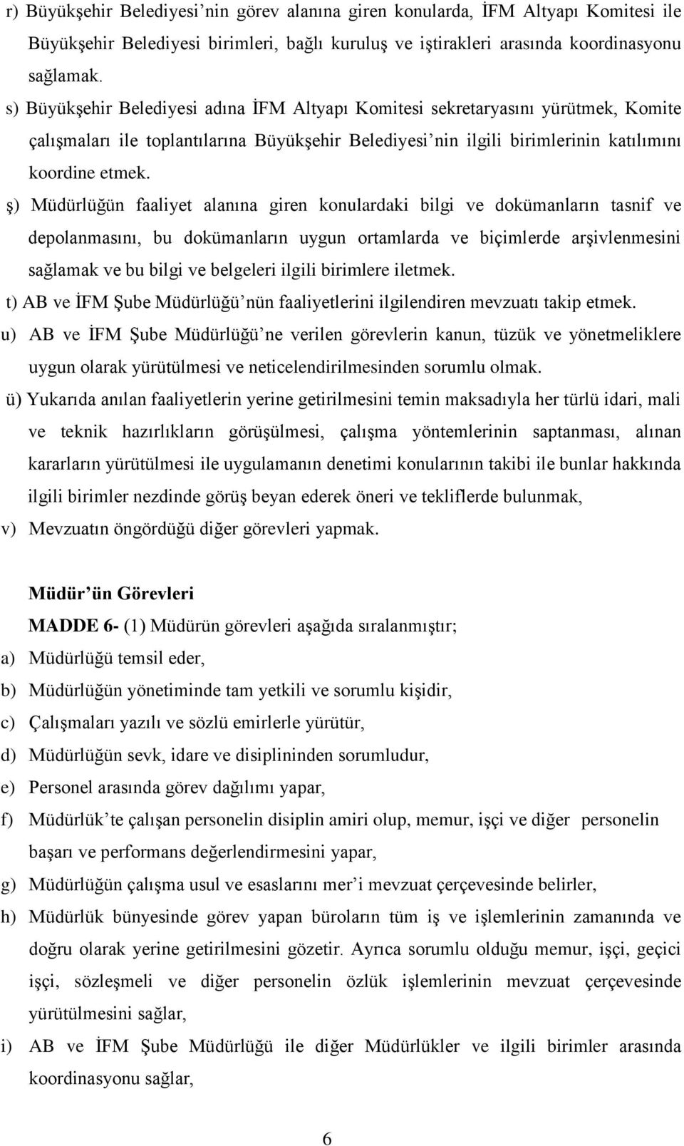 ş) Müdürlüğün faaliyet alanına giren konulardaki bilgi ve dokümanların tasnif ve depolanmasını, bu dokümanların uygun ortamlarda ve biçimlerde arşivlenmesini sağlamak ve bu bilgi ve belgeleri ilgili