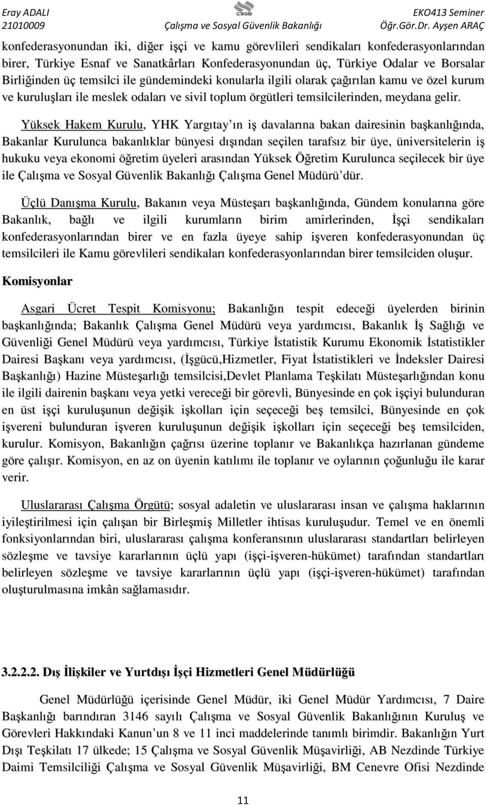 Yüksek Hakem Kurulu, YHK Yargıtay ın iş davalarına bakan dairesinin başkanlığında, Bakanlar Kurulunca bakanlıklar bünyesi dışından seçilen tarafsız bir üye, üniversitelerin iş hukuku veya ekonomi