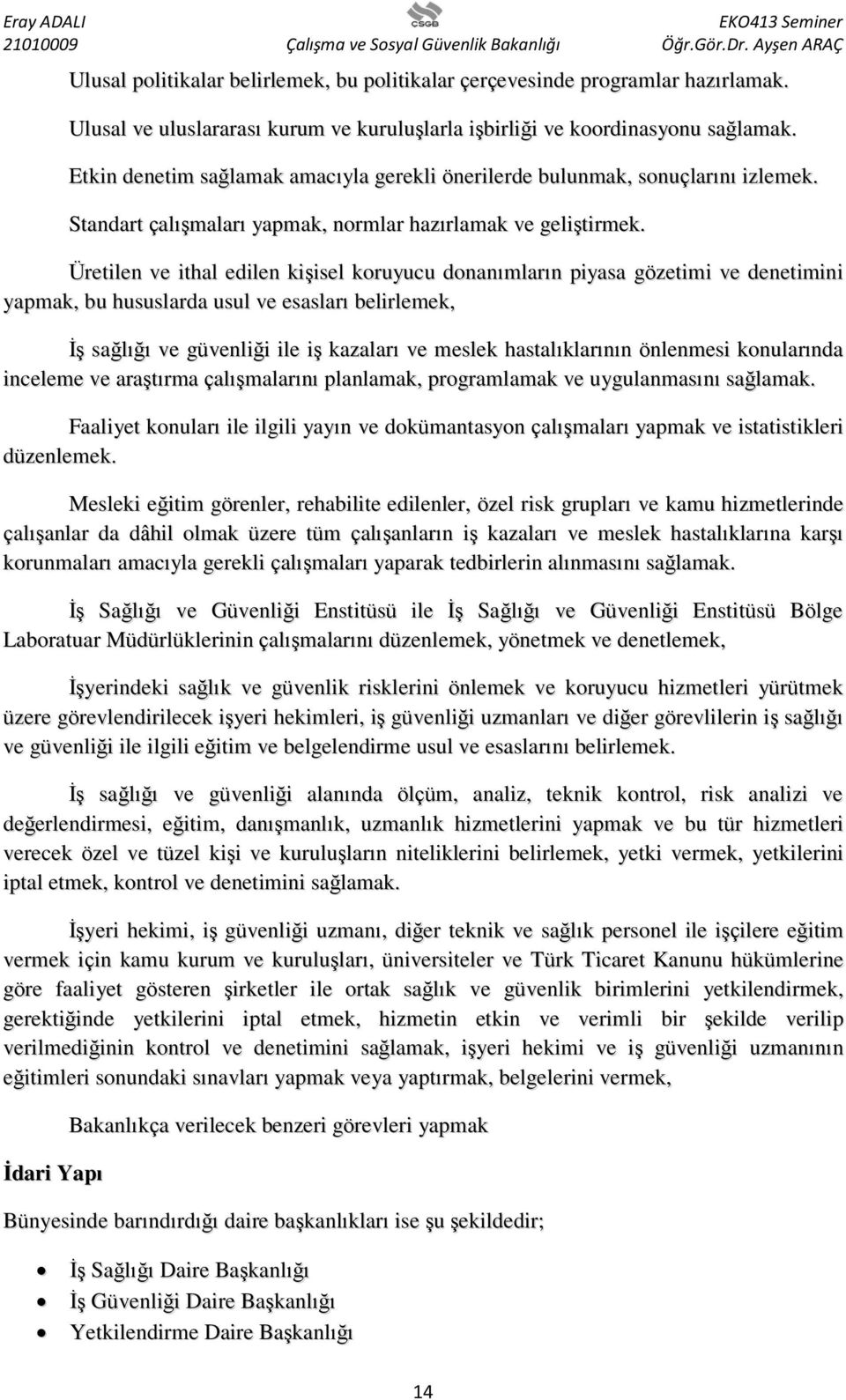 Üretilen ve ithal edilen kişisel koruyucu donanımların piyasa gözetimi ve denetimini yapmak, bu hususlarda usul ve esasları belirlemek, İş sağlığı ve güvenliği ile iş kazaları ve meslek