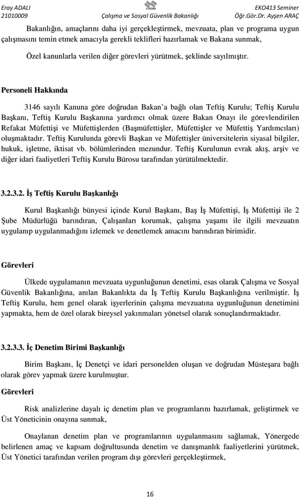 Personeli Hakkında 3146 sayılı Kanuna göre doğrudan Bakan a bağlı olan Teftiş Kurulu; Teftiş Kurulu Başkanı, Teftiş Kurulu Başkanına yardımcı olmak üzere Bakan Onayı ile görevlendirilen Refakat