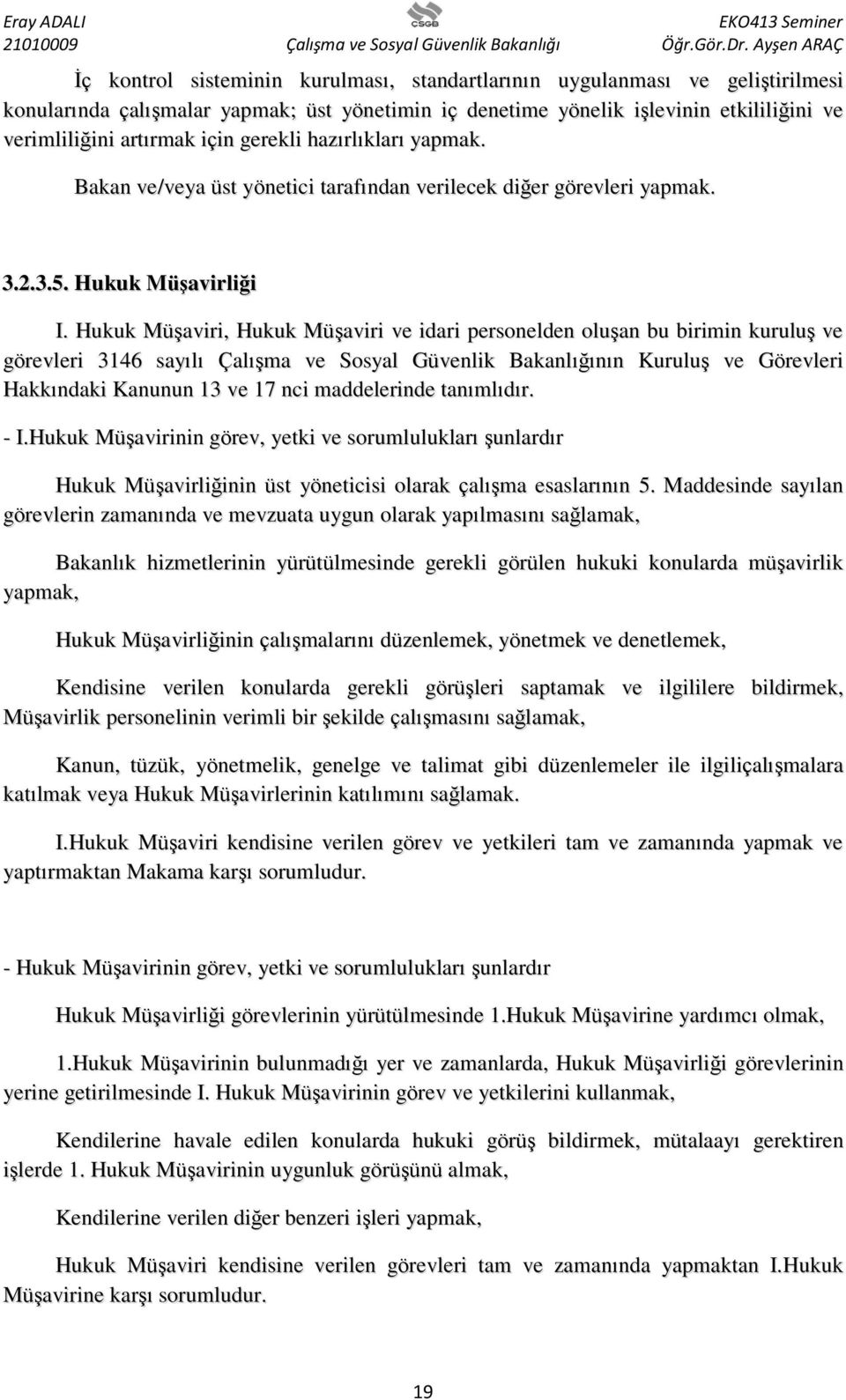 Hukuk Müşaviri, Hukuk Müşaviri ve idari personelden oluşan bu birimin kuruluş ve görevleri 3146 sayılı Çalışma ve Sosyal Güvenlik Bakanlığının Kuruluş ve Görevleri Hakkındaki Kanunun 13 ve 17 nci