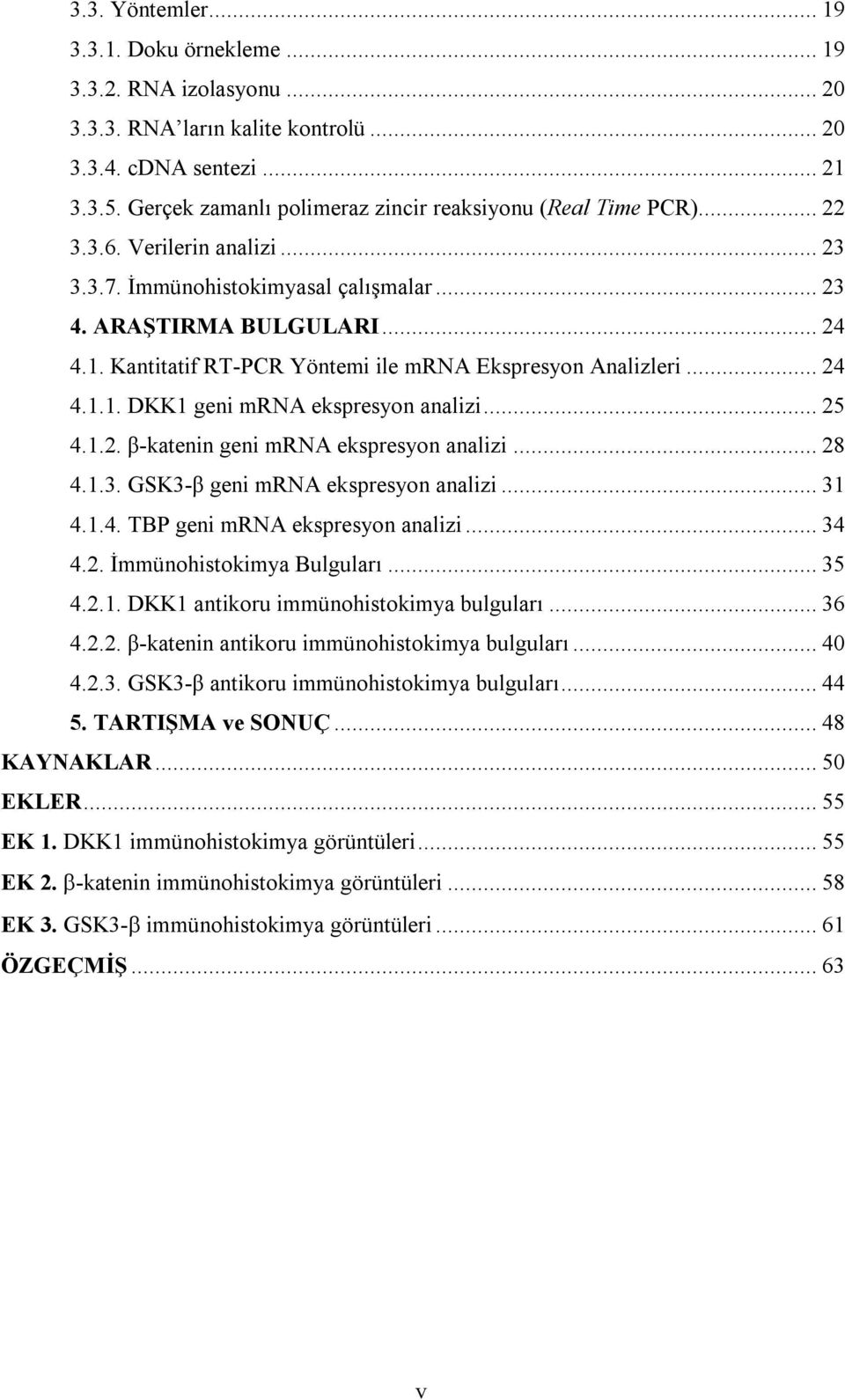 Kantitatif RT-PCR Yöntemi ile mrna Ekspresyon Analizleri... 24 4.1.1. DKK1 geni mrna ekspresyon analizi... 25 4.1.2. β-katenin geni mrna ekspresyon analizi... 28 4.1.3.