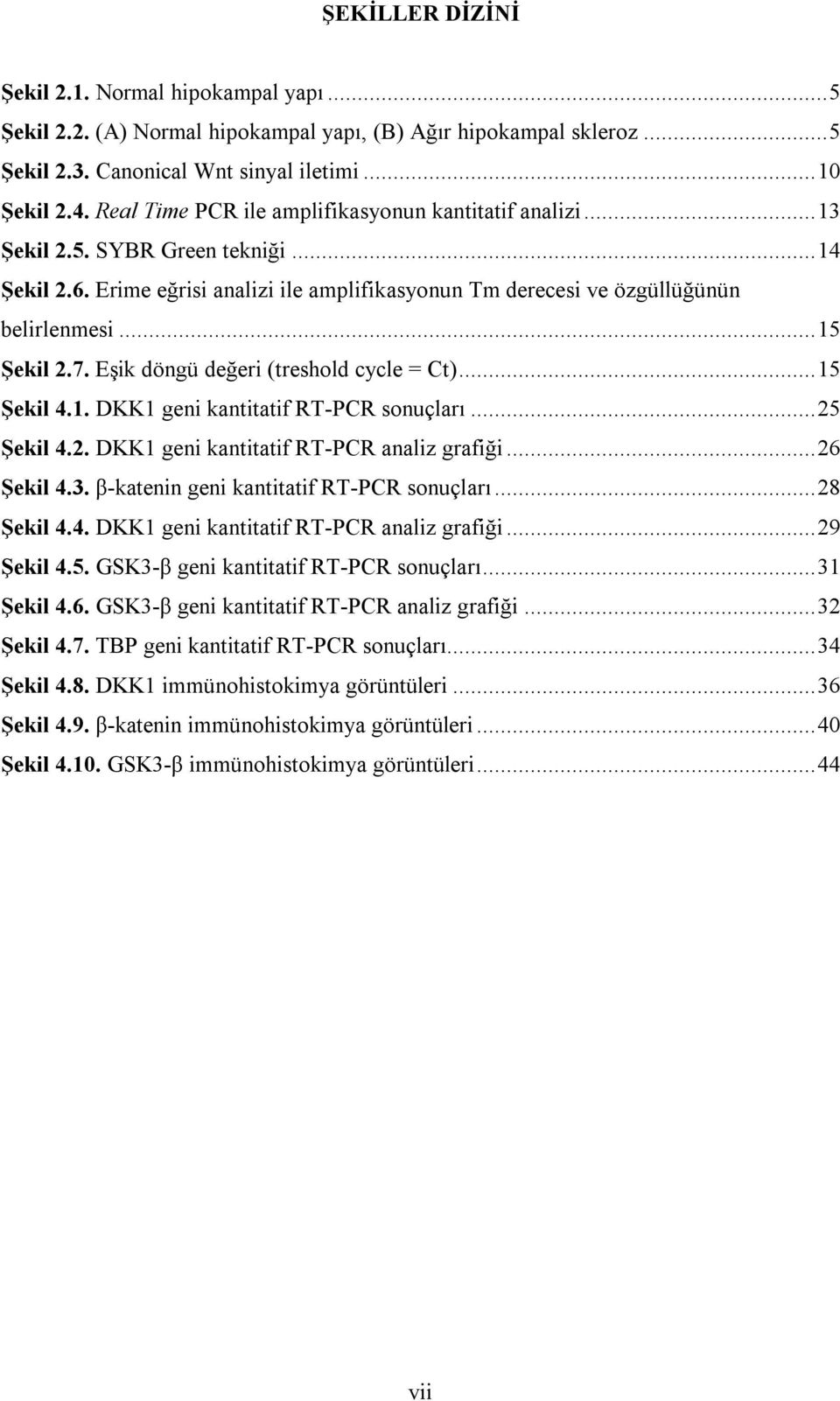 7. Eşik döngü değeri (treshold cycle = Ct)...15 Şekil 4.1. DKK1 geni kantitatif RT-PCR sonuçları...25 Şekil 4.2. DKK1 geni kantitatif RT-PCR analiz grafiği...26 Şekil 4.3.